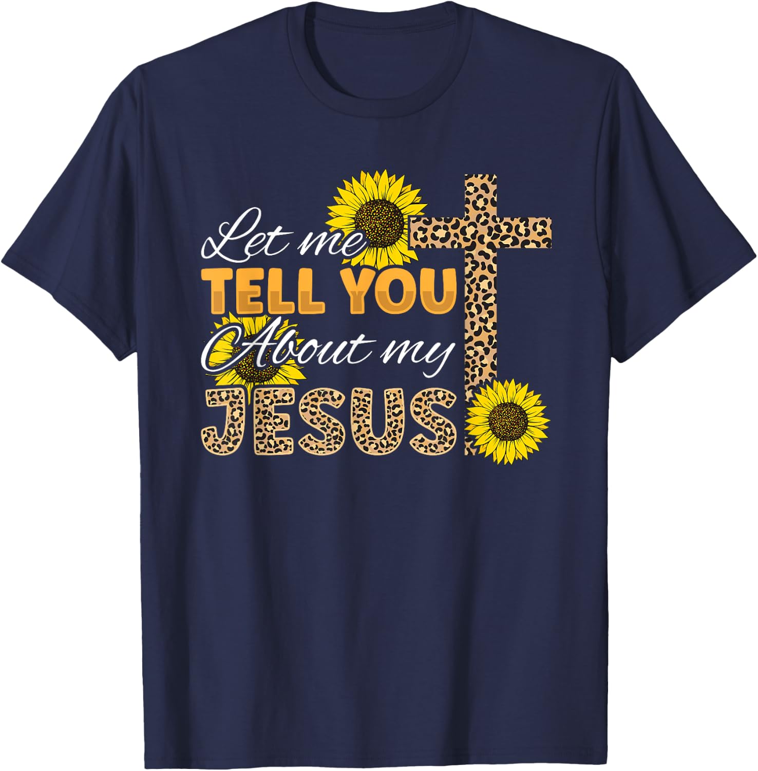 Let Me Tell You About My Jesus Leopard Sunflower Christian T-Shirt - T-Shirt | Navy