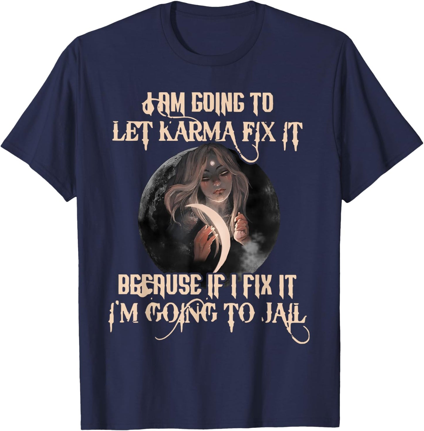 I Am Going To Let Karma Fix It Because If I Fix It T-Shirt - T-Shirt | Navy