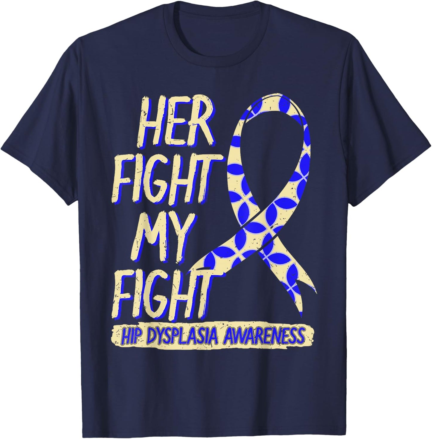 Her Fight Is My Fight Hip Dysplasia Awareness Ribbon Patient T-Shirt - T-Shirt | Navy