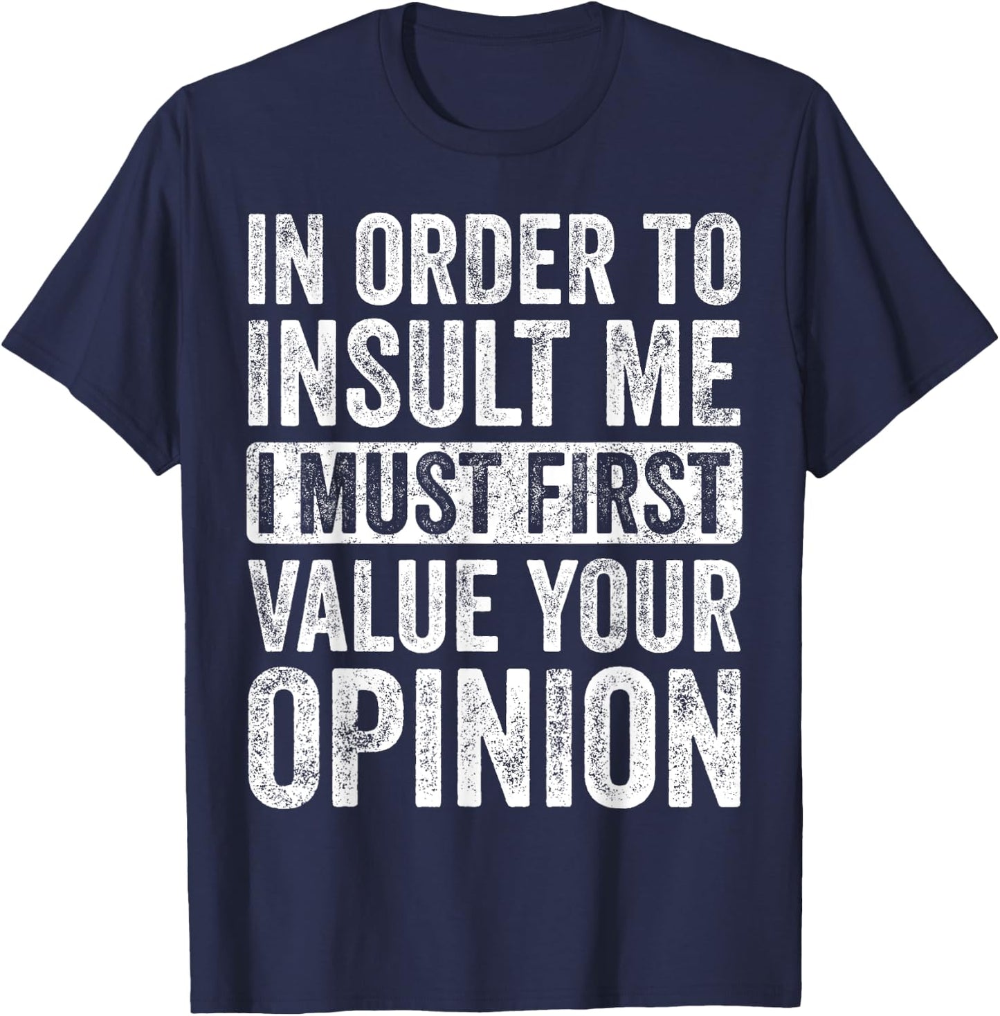 In Order To Insult Me I Must First Value Your Opinion, Funny T-Shirt - T-Shirt | Navy
