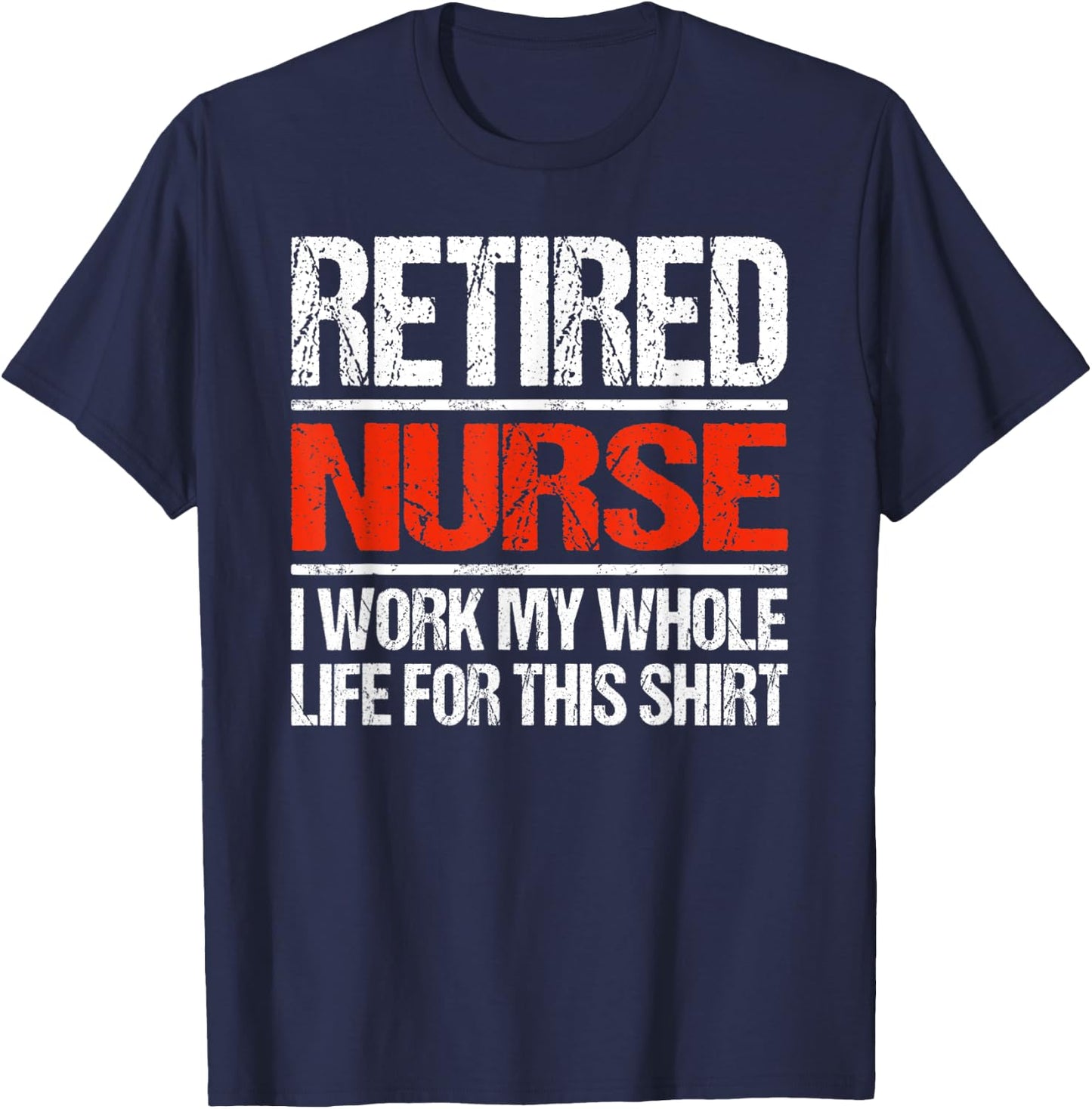 Retired Nurse I Worked My Whole Life For This T-Shirt - T-Shirt | Navy