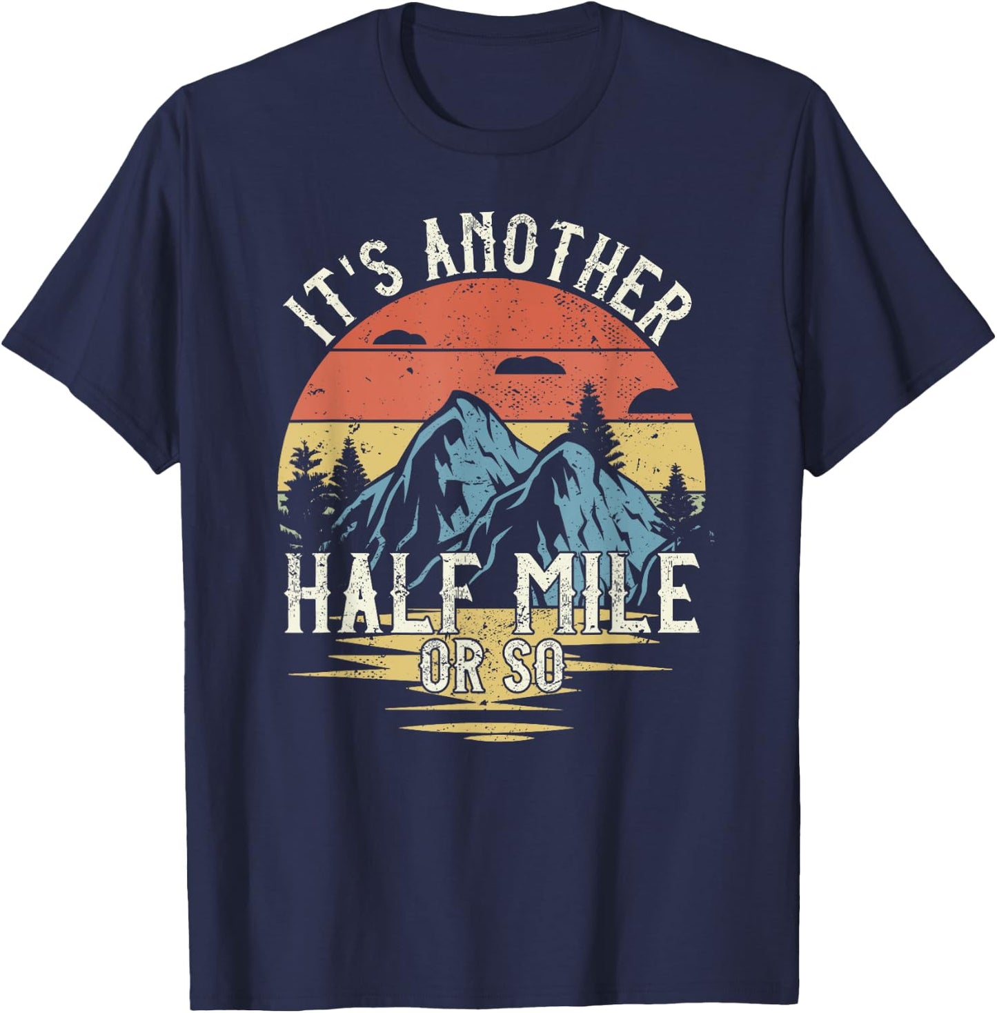 It's Another Half Mile Or So Funny Hiking T-Shirt - T-Shirt | Navy