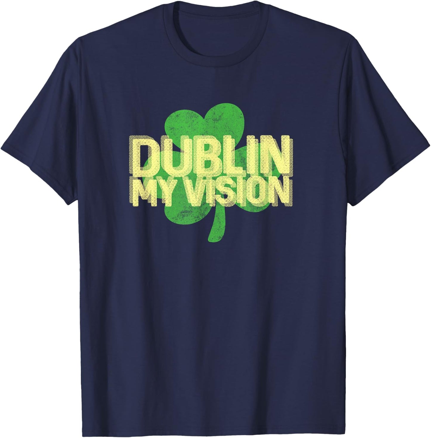 Dublin My Vision Funny St Patricks Day Drinking Shirt T-Shirt - T-Shirt | Navy