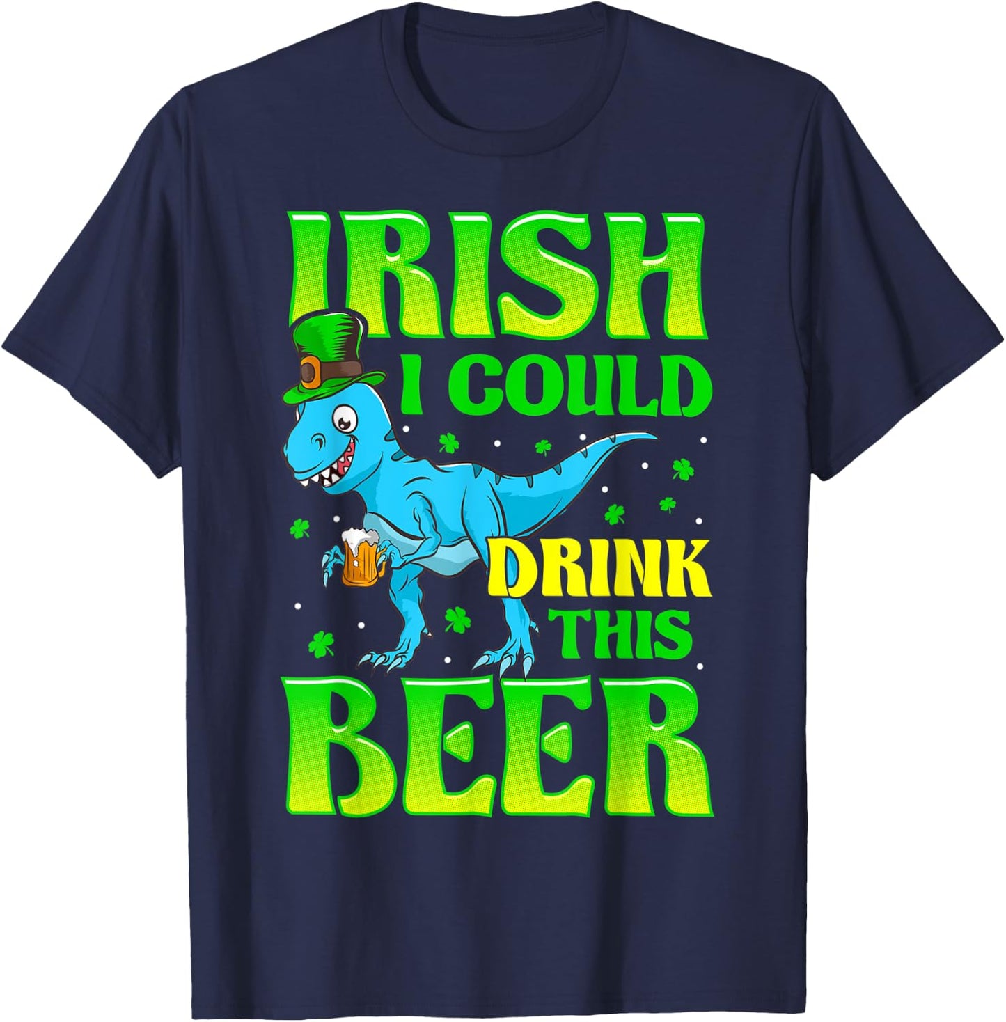 Irish I Could Drink This Beer T-rex St Patricks Day T-Shirt - T-Shirt | Navy