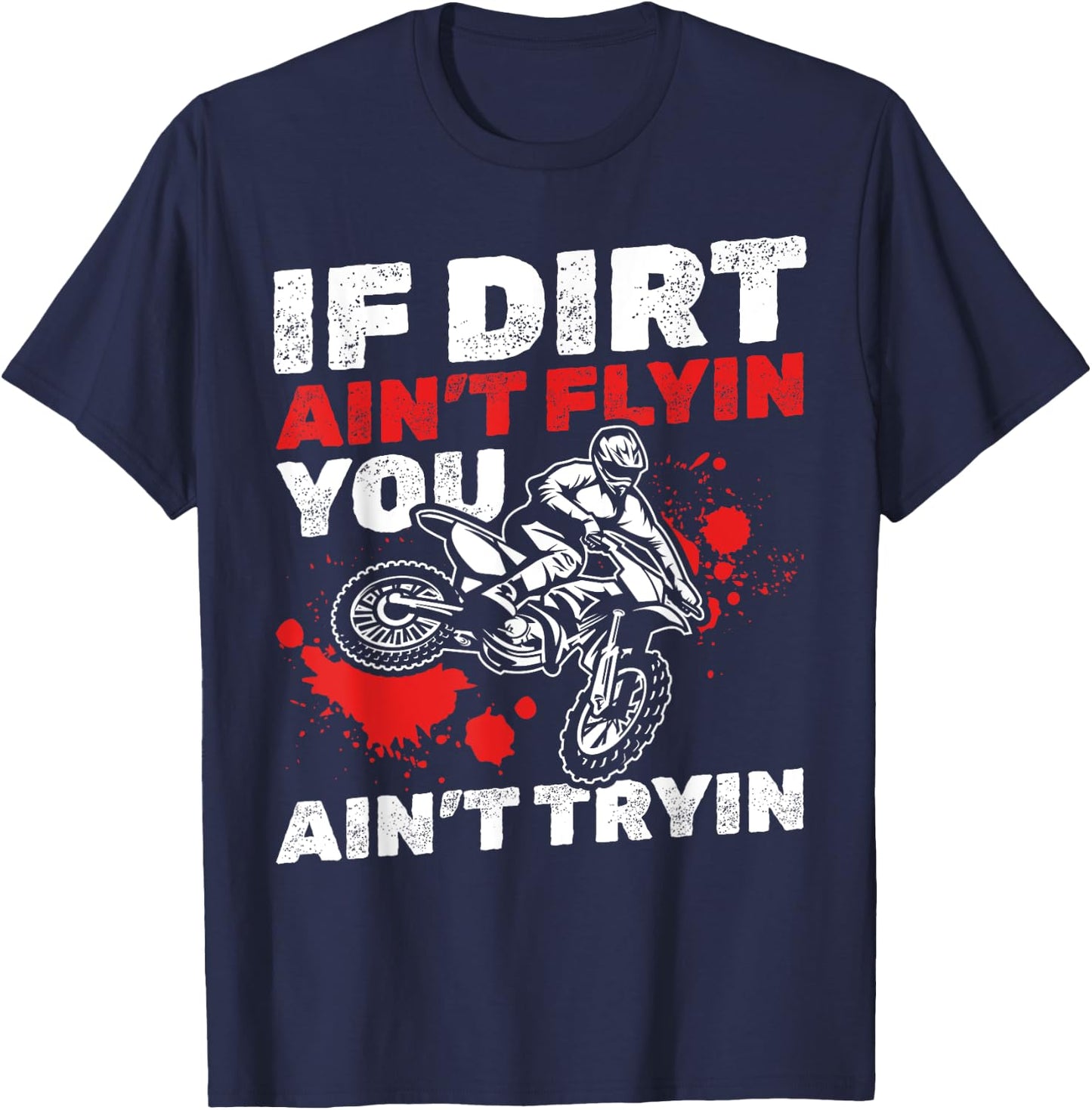 Dirt Bike Motocross I If Dirt Ain't Flyin You Ain't Tryin T-Shirt - T-Shirt | Navy
