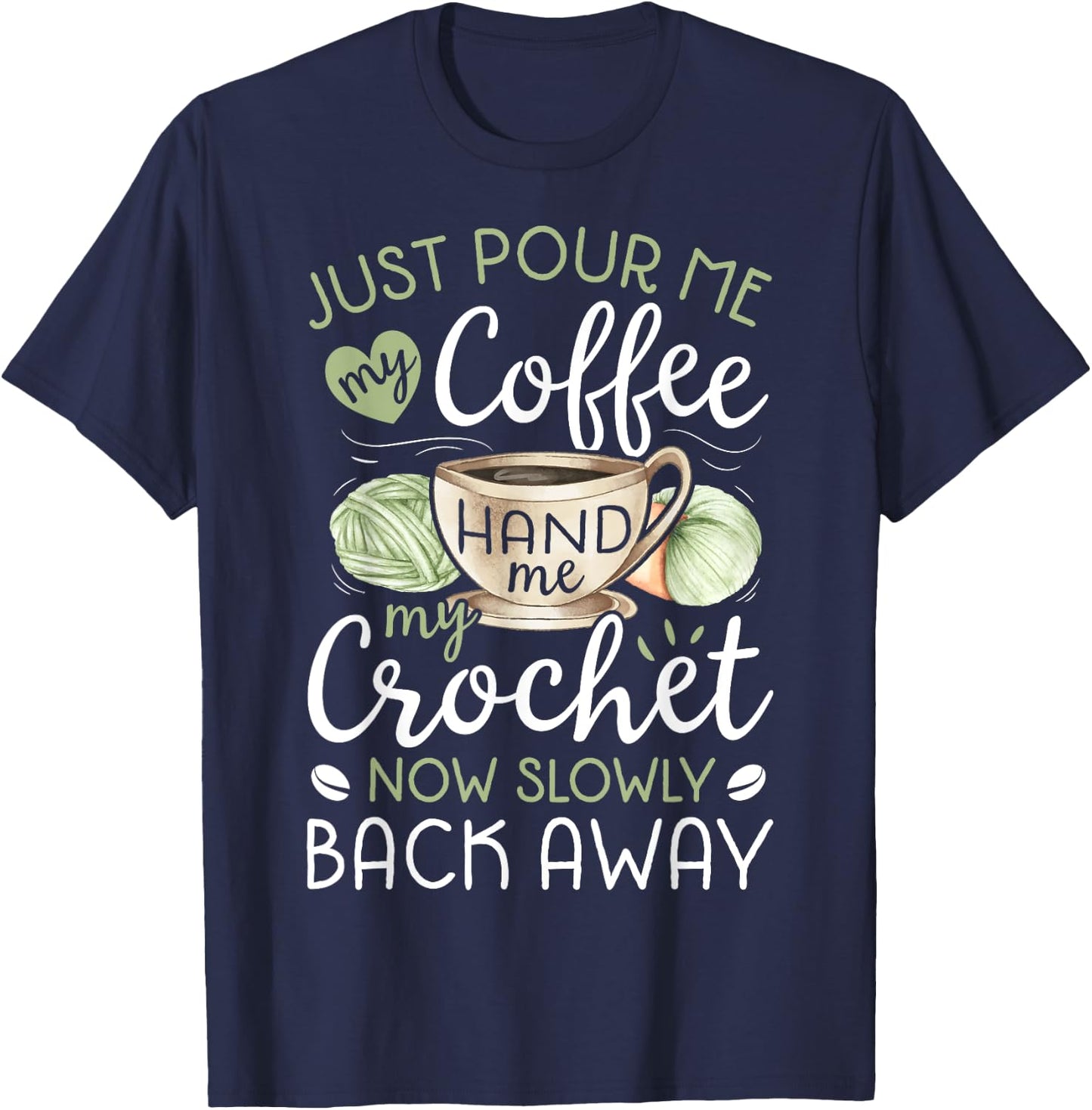Just Pour Me My Coffee Hand Me My Crochet Funny Crocheting Small T-Shirt - T-Shirt | Navy