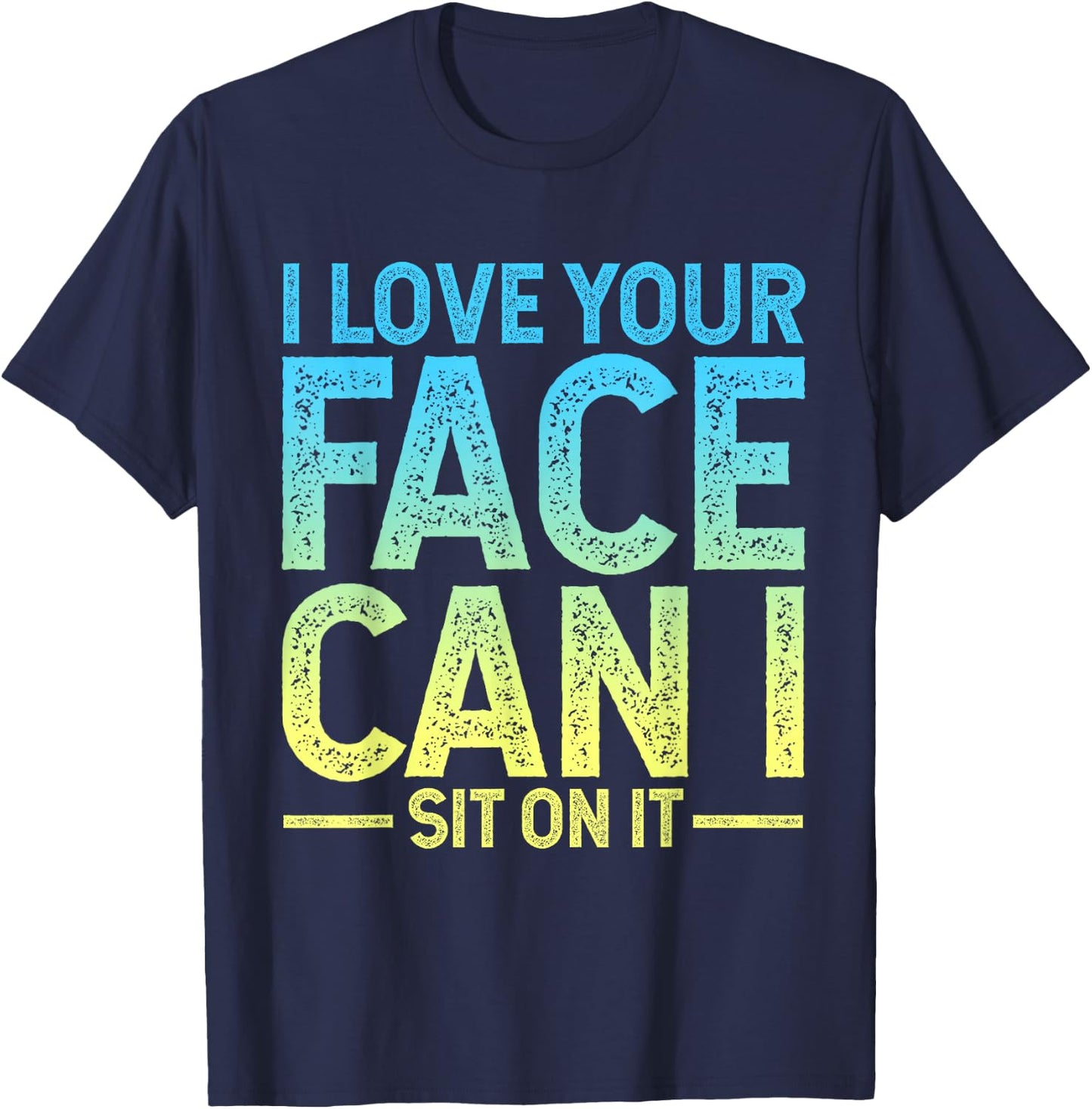 I Love Your Face I Can Sit on It T-Shirt - T-Shirt | Navy