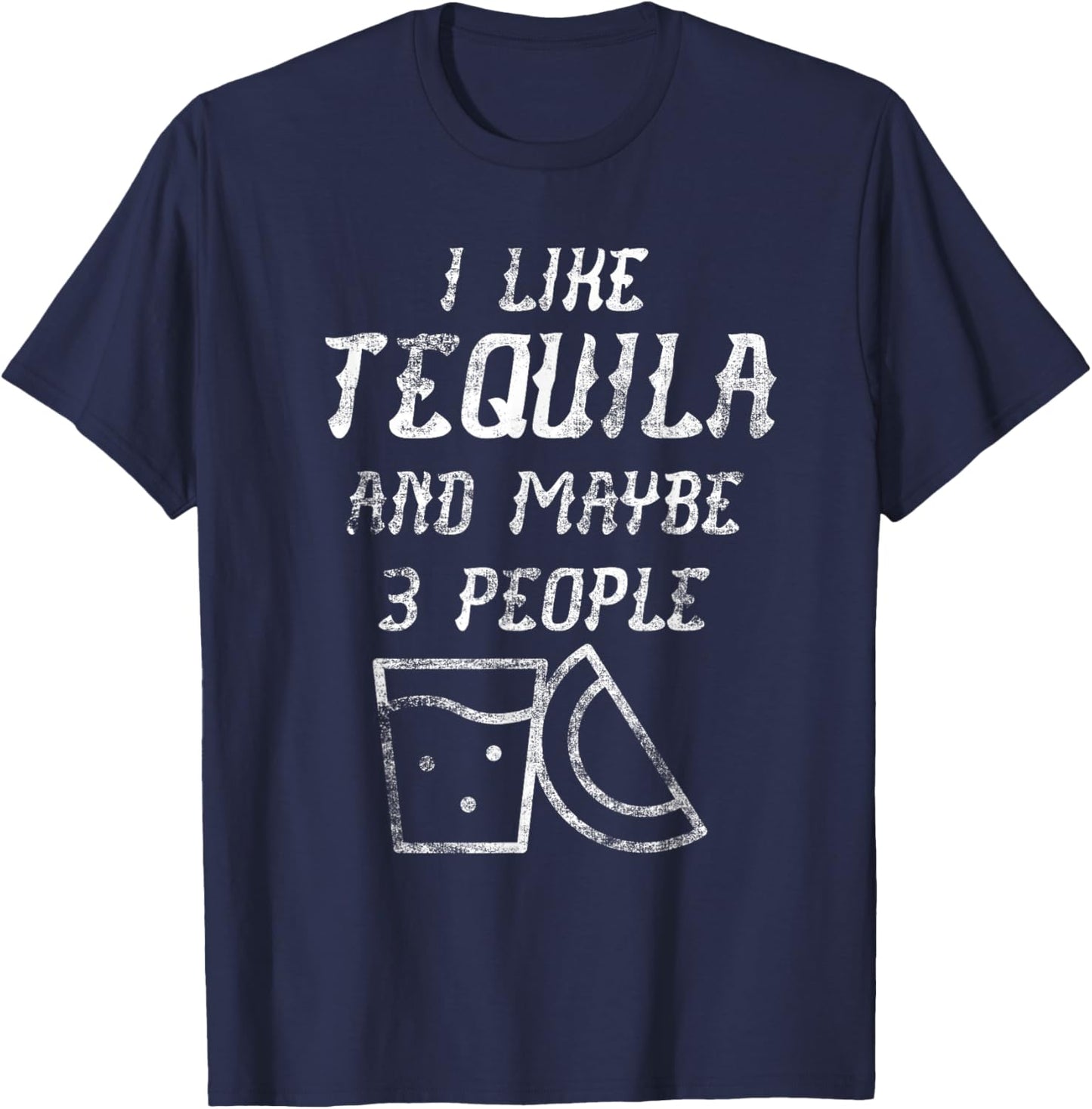 I Like Tequila And Maybe 3 People - Funny Tequila Shirt T-Shirt - T-Shirt | Navy