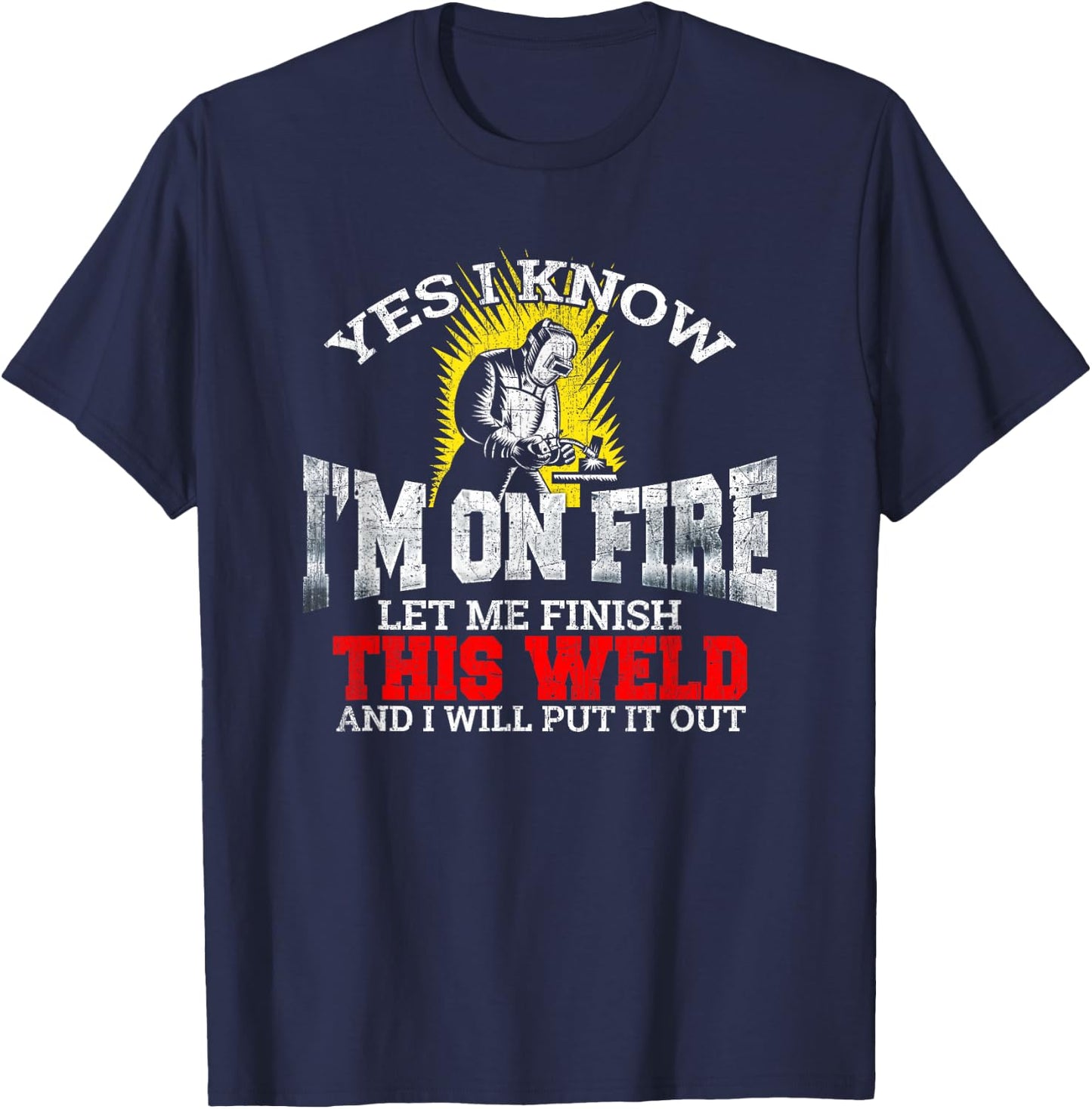Funny Welder Yes I Know I'm On Fire Let Me Finish T-Shirt - T-Shirt | Navy