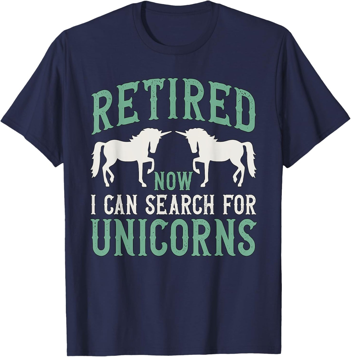 Retirement Humor Retired Now I Can Search For Unicorns T-Shirt - T-Shirt | Navy
