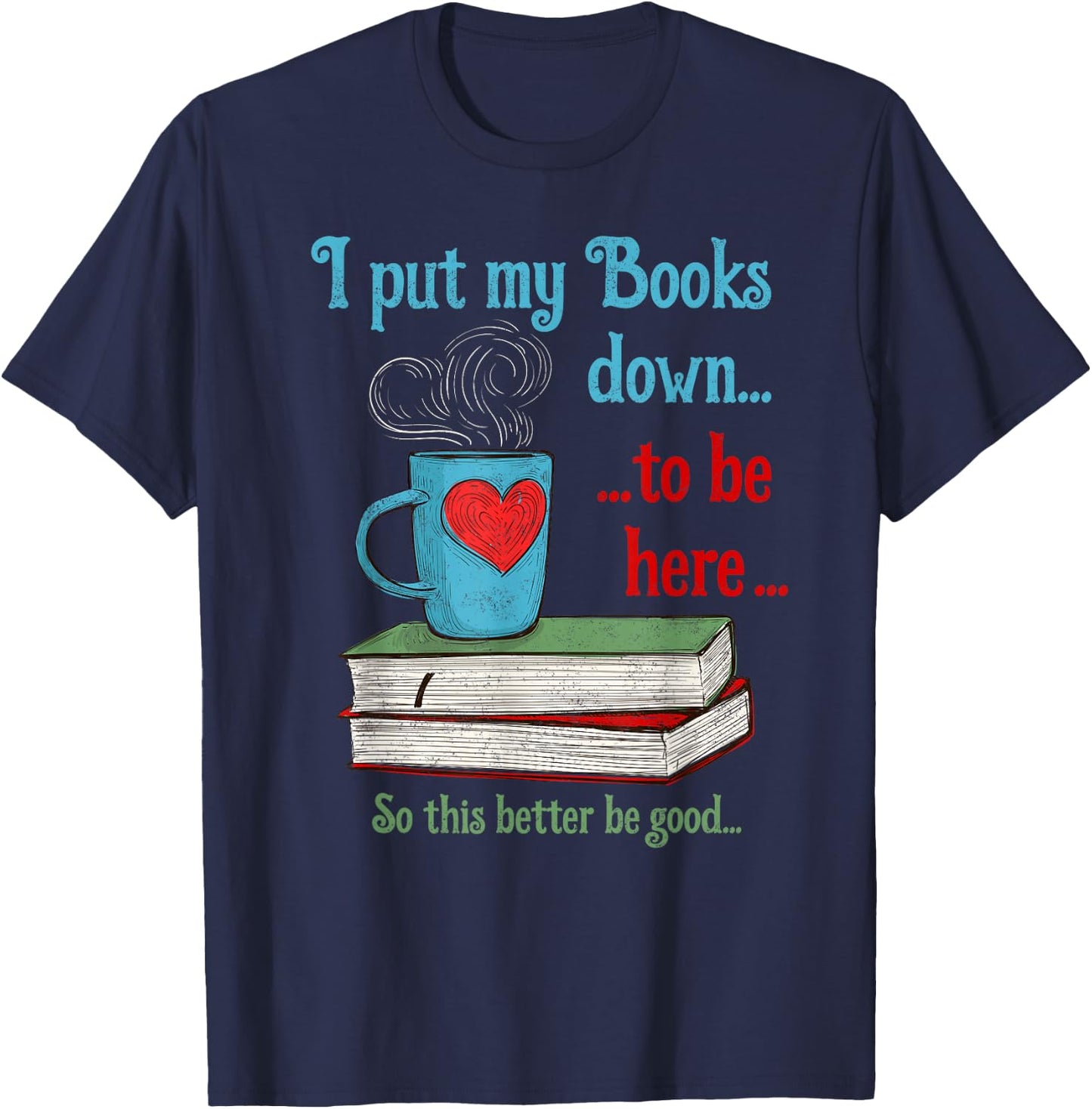 I put my Books down to be here Shirt Funny Book T-Shirt - T-Shirt | Navy