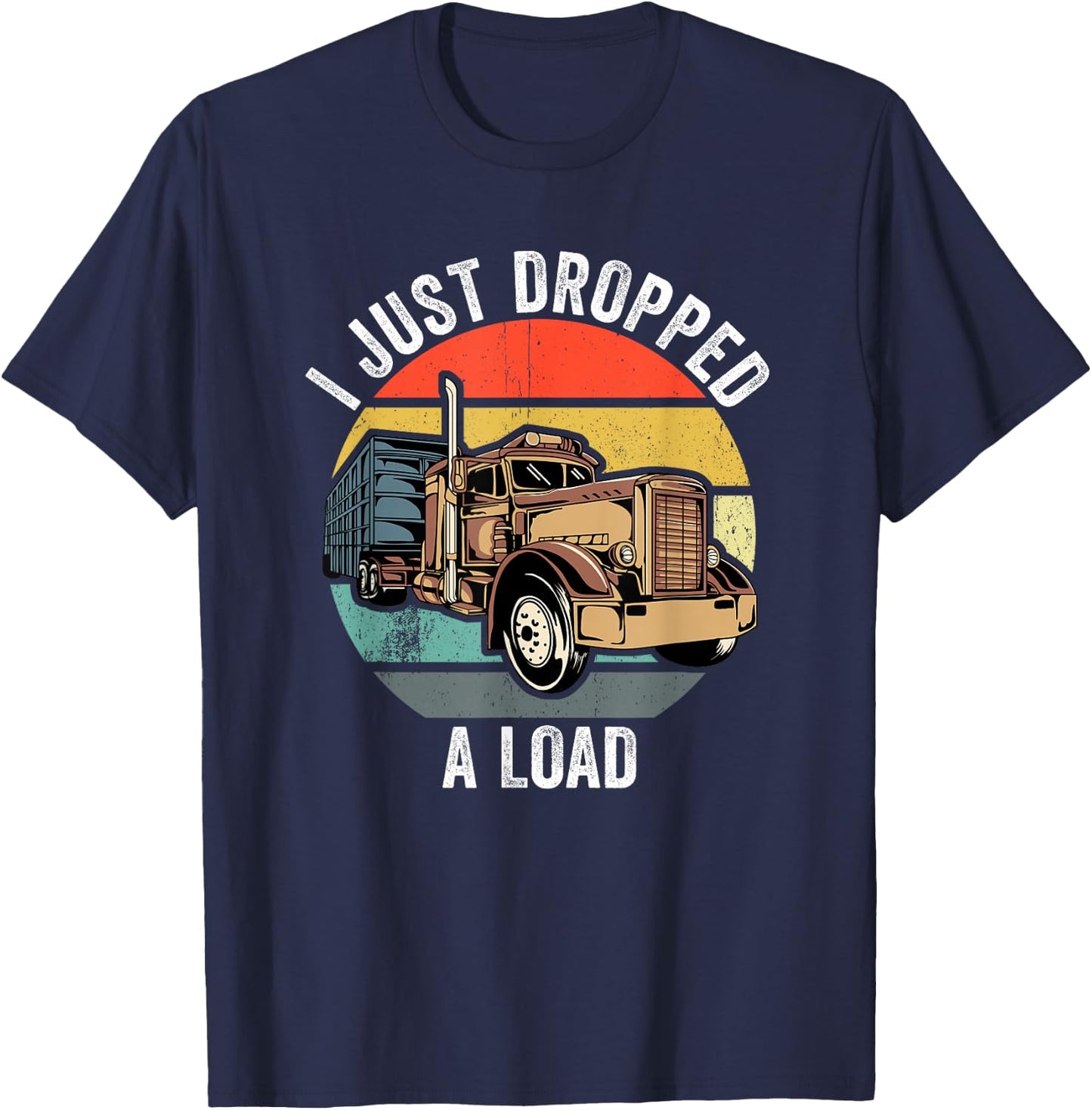 I Just Dropped A Load Funny Trucker T-Shirt - T-Shirt | Navy