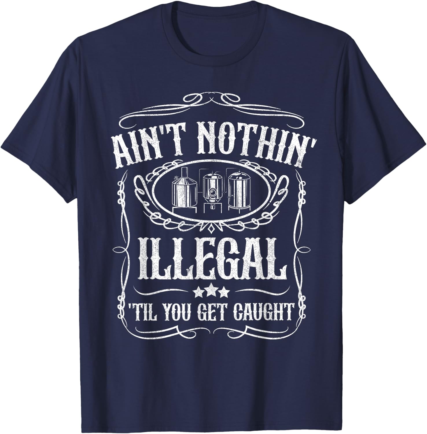 Moonshine Ain't Illegal Until Caught Moonshiner Redneck Gift T-Shirt - T-Shirt | Navy