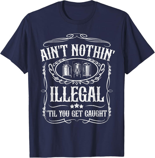 Moonshine Ain't Illegal Until Caught Moonshiner Redneck Gift T-Shirt - T-Shirt | Navy