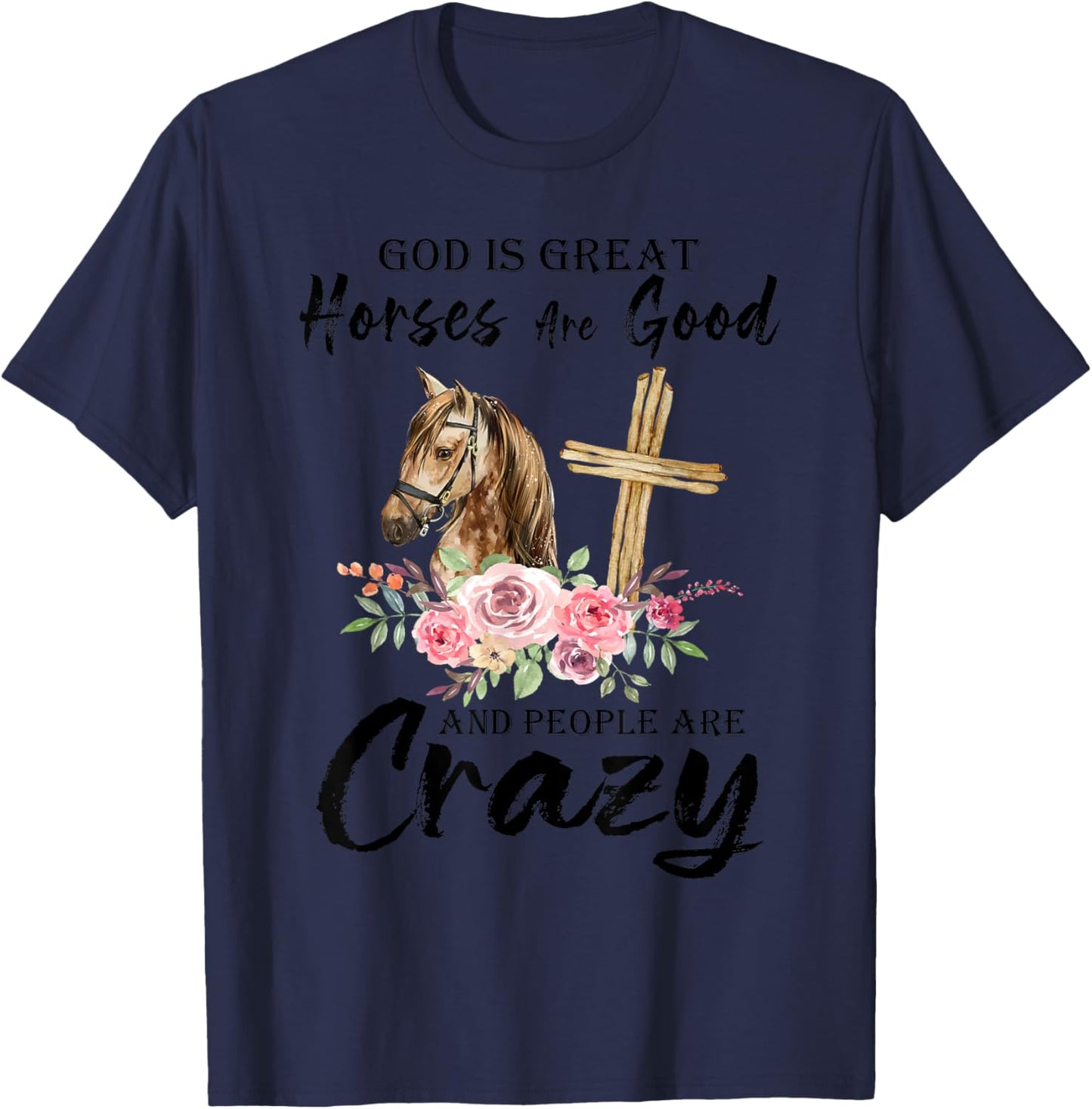 God Is Great Horses Are Good And People Are Crazy Christian T-Shirt - T-Shirt | Navy