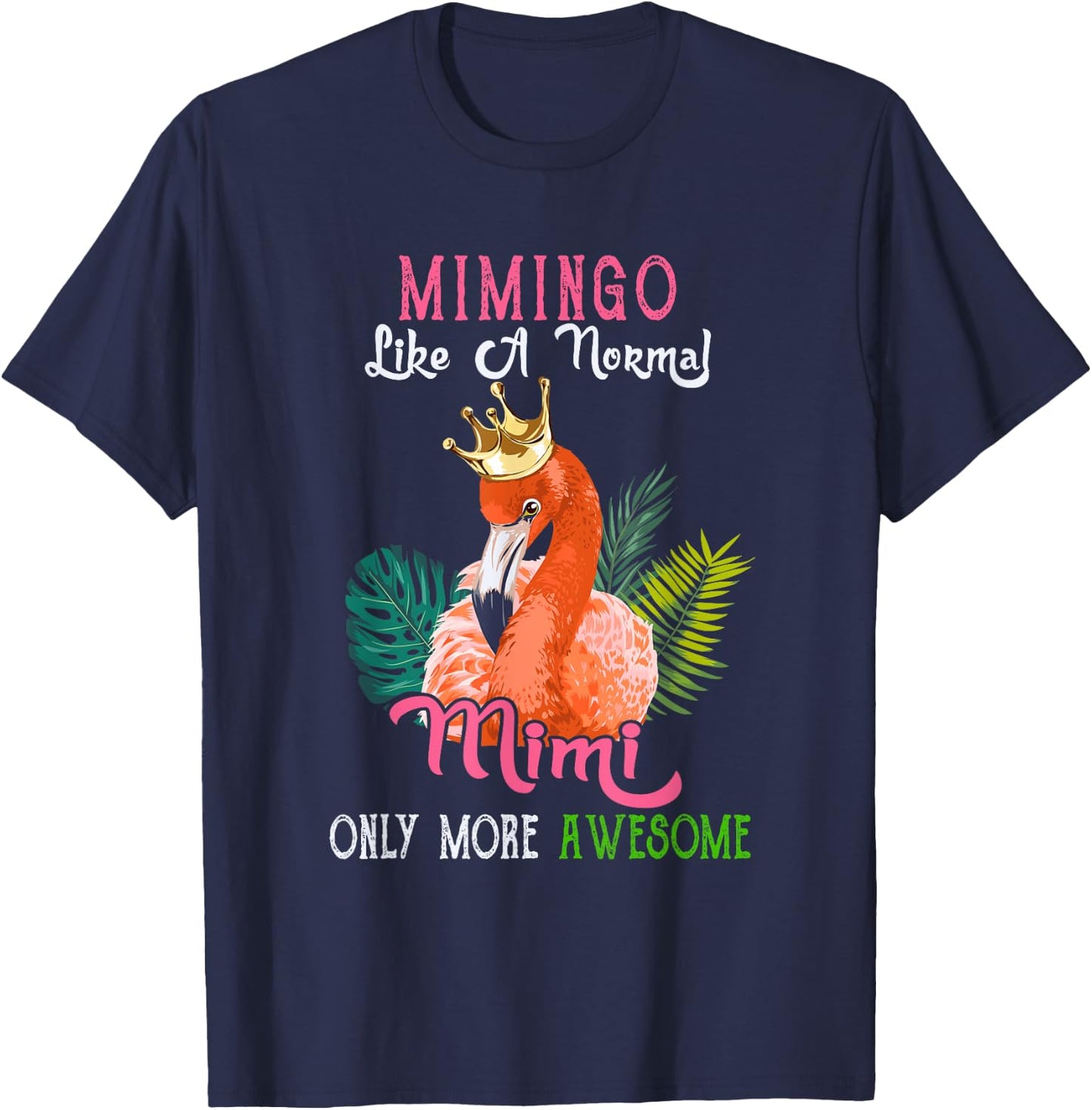 Mimingo Like A Normal Mimi Only More Awesome Flamingo Crown T-Shirt - T-Shirt | Navy