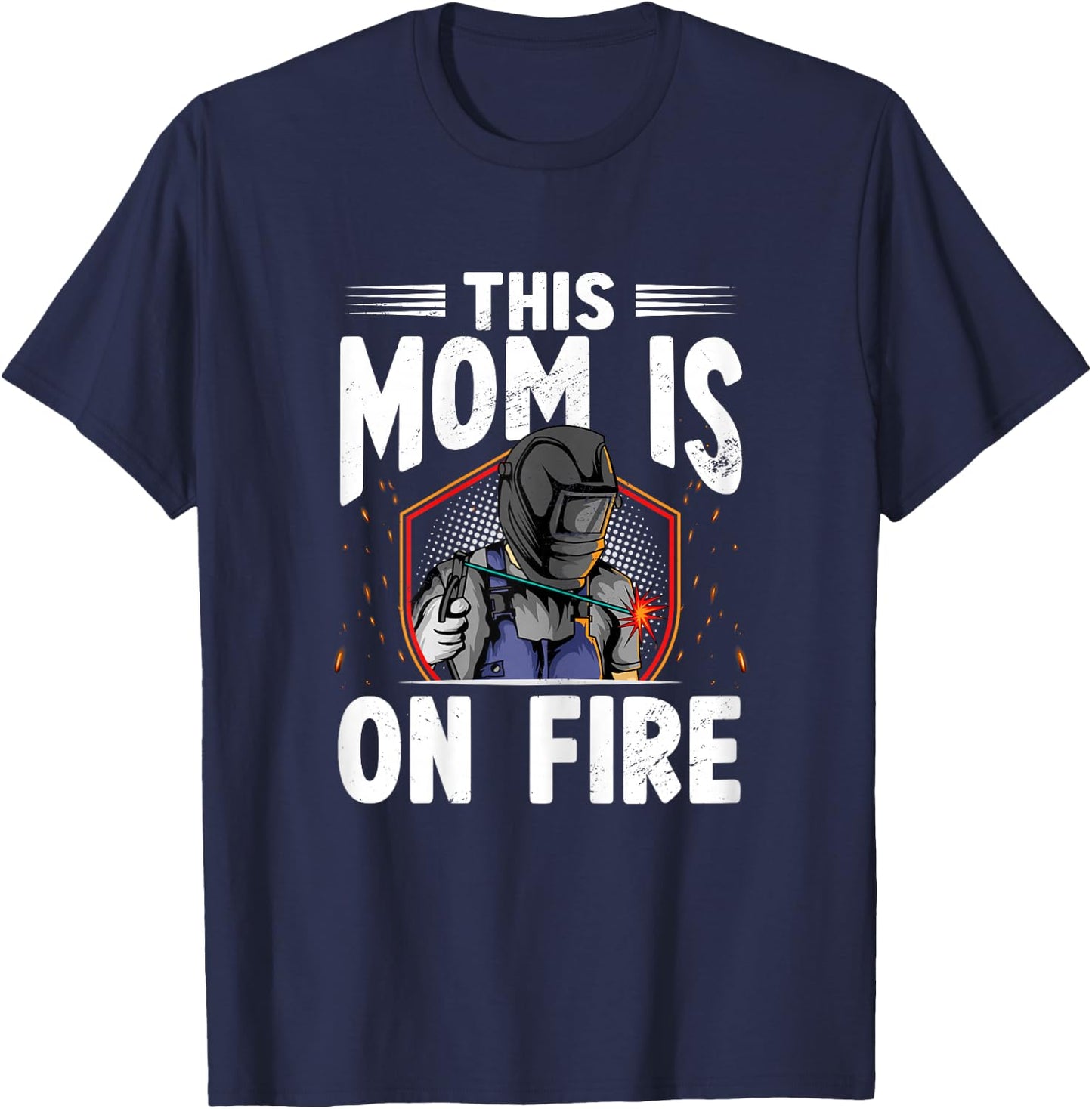 This Mom Is On Fire Steelworks Metal Crafter Welder Welding T-Shirt - T-Shirt | Navy