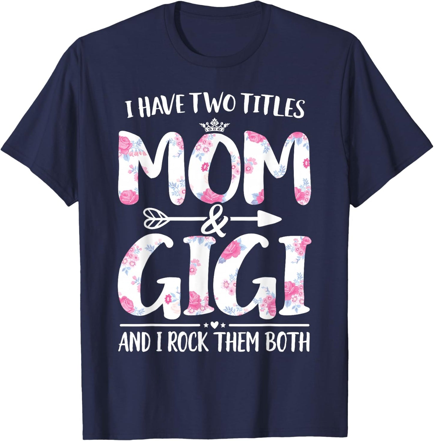 I Have Two Titles Mom And Gigi Shirt Floral Funny Mother Day T-Shirt - T-Shirt | Navy