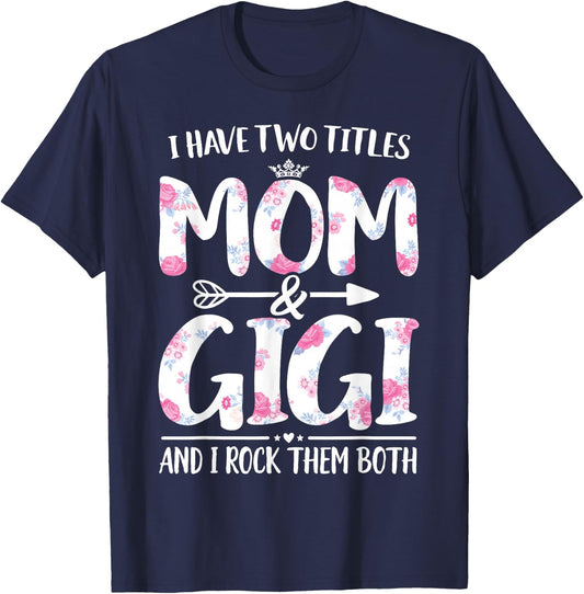 I Have Two Titles Mom And Gigi Shirt Floral Funny Mother Day T-Shirt - T-Shirt | Navy