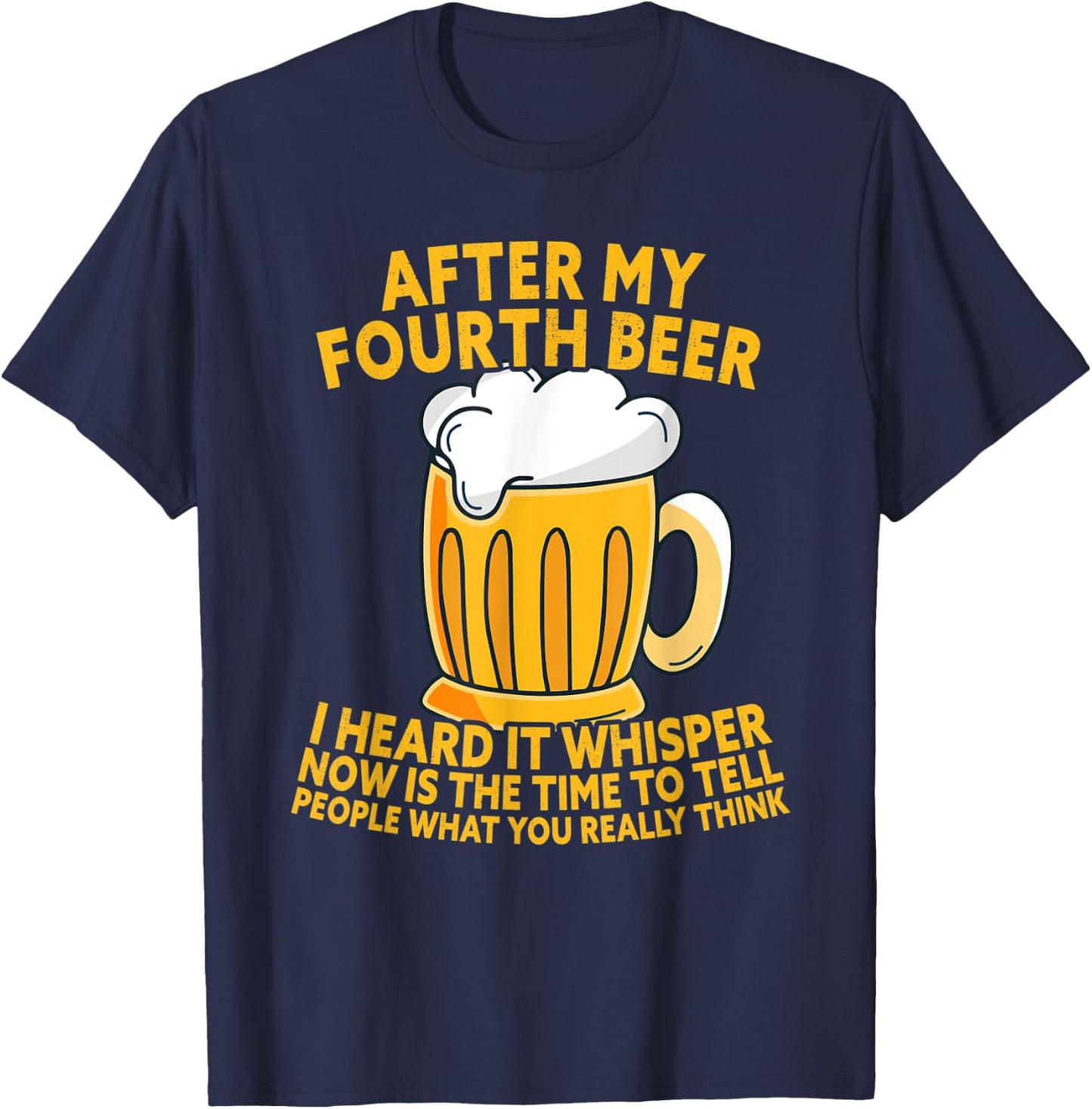After My Fourth Beer I Heard Tell What You Really Think T-Shirt - T-Shirt | Navy