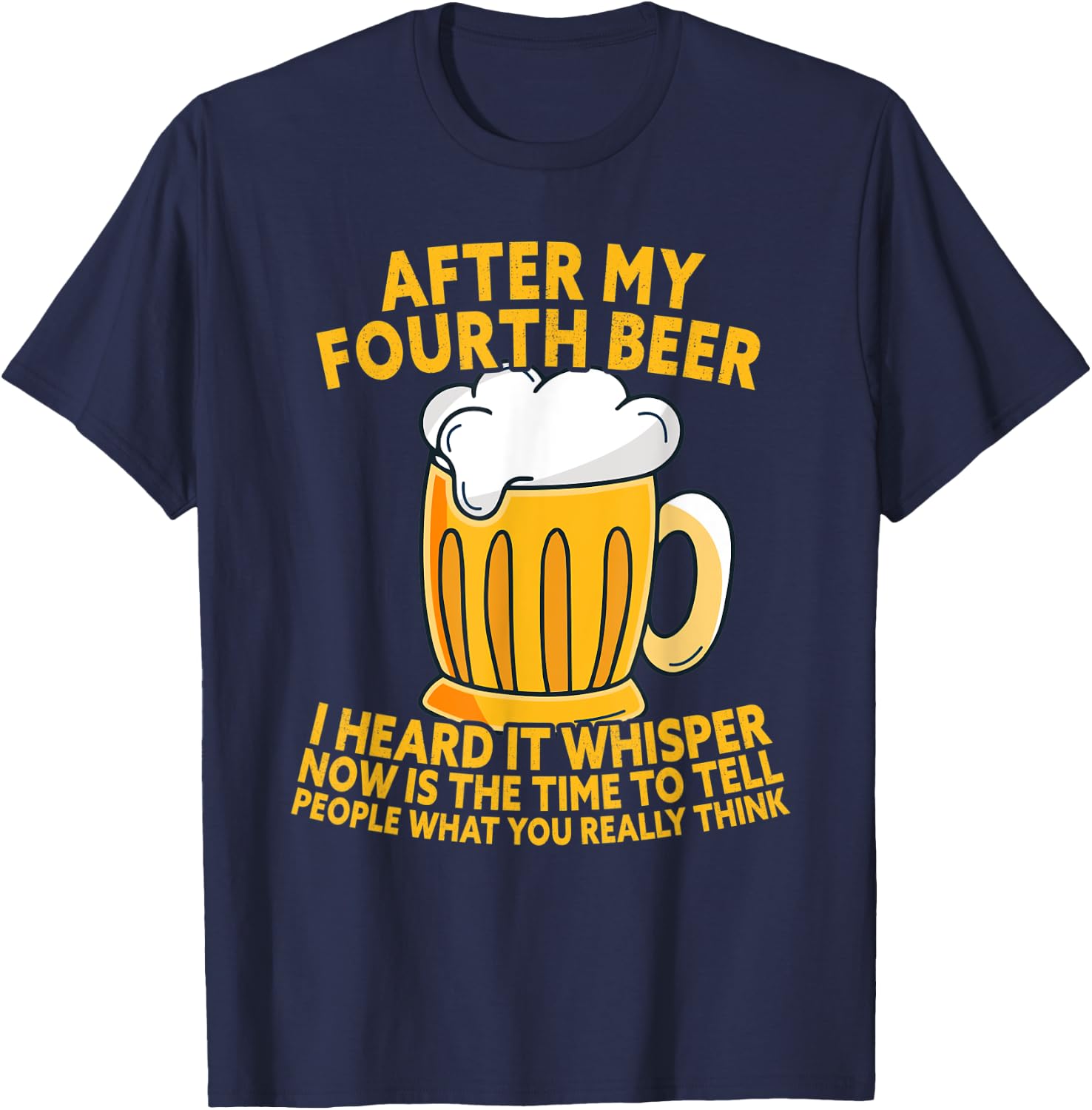 After My Fourth Beer I Heard Tell What You Really Think T-Shirt - T-Shirt | Navy