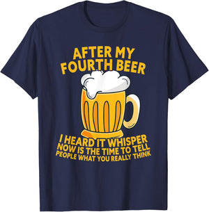 After My Fourth Beer I Heard Tell What You Really Think T-Shirt - T-Shirt | Navy
