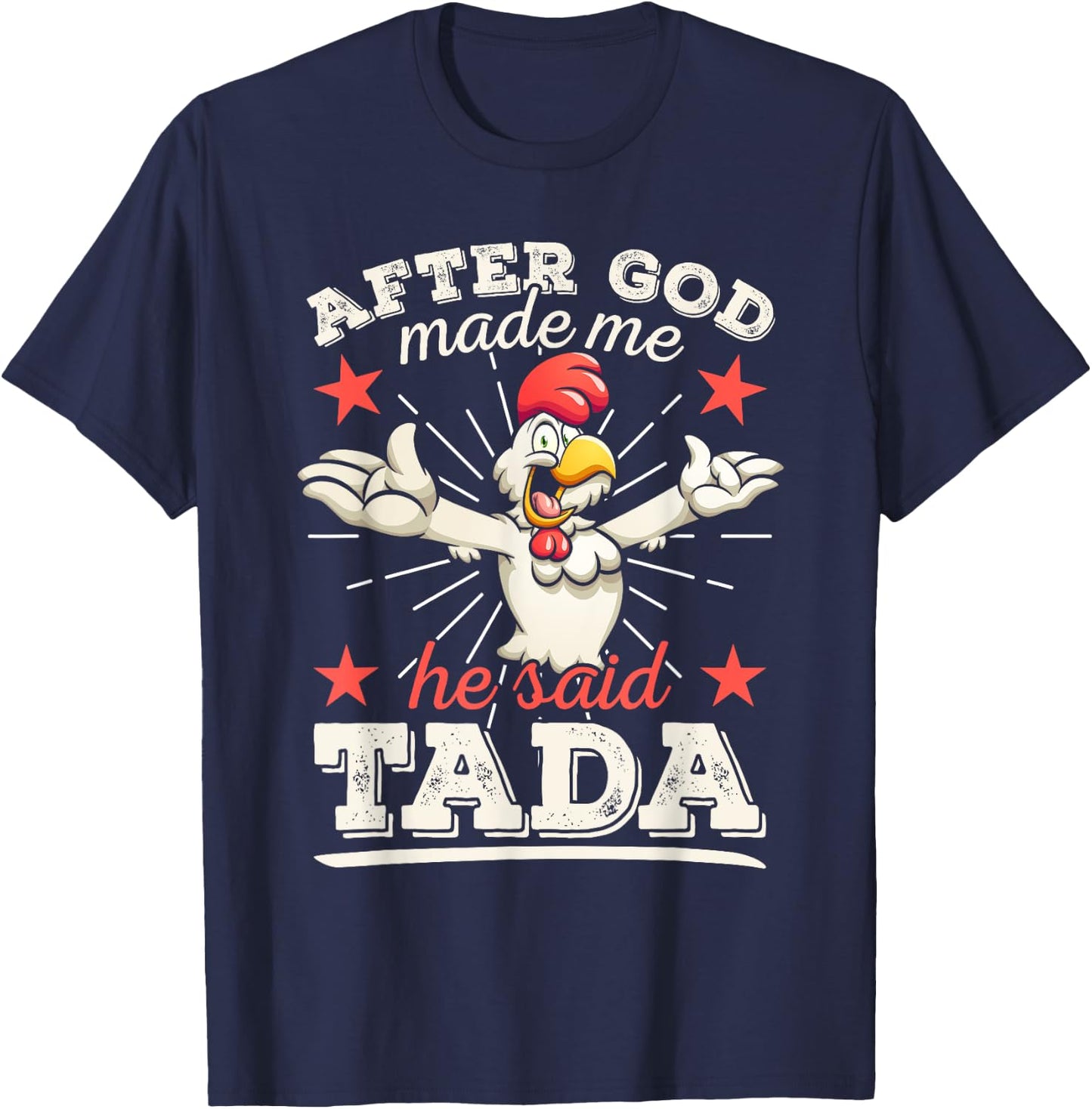 After God Made Me He Said Tada Happy Funny Rooster Chicken T-Shirt - T-Shirt | Navy