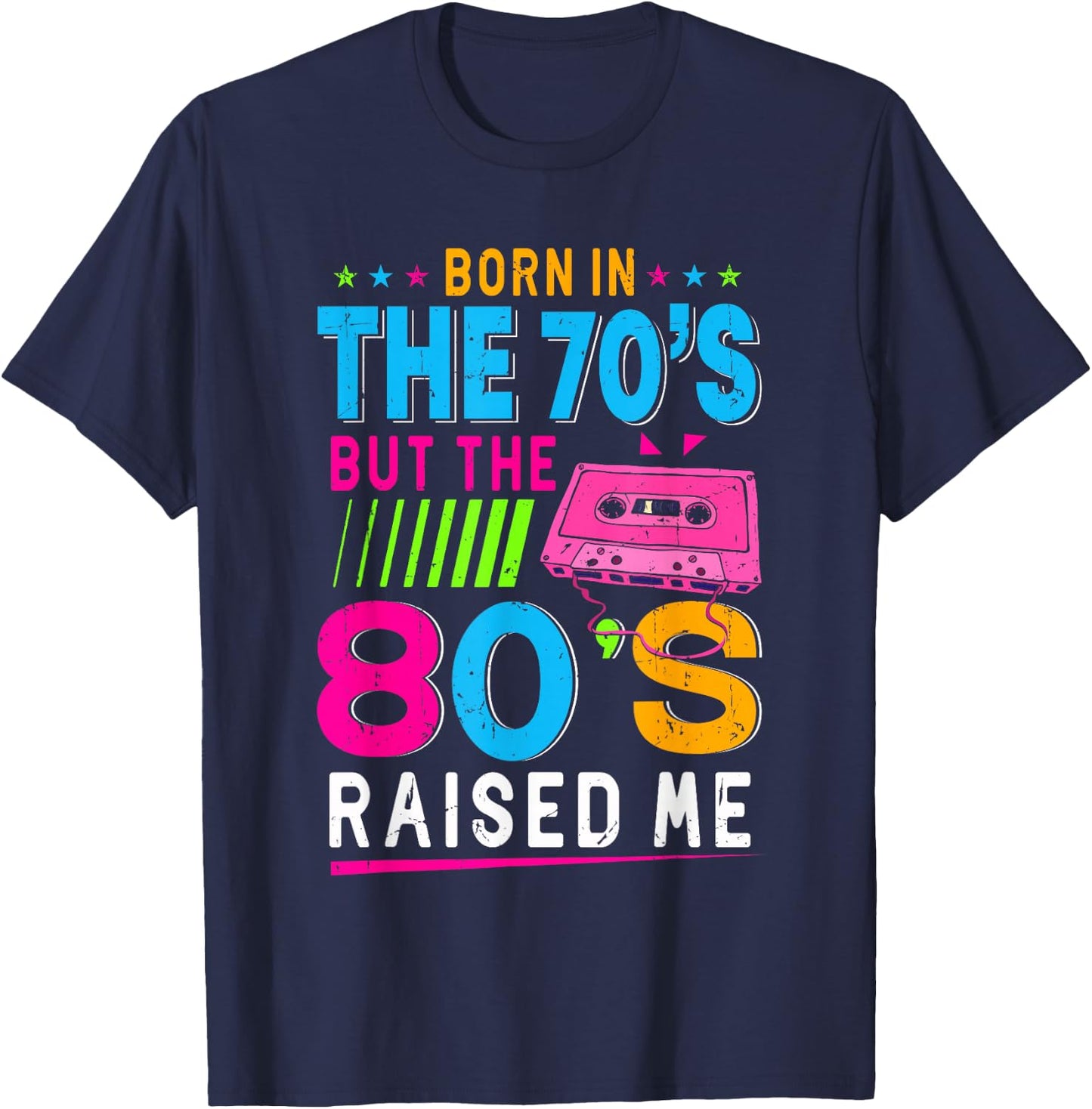 Born In The 70's But The 80's Raised Me Birthday Funny Gift T-Shirt - T-Shirt | Navy