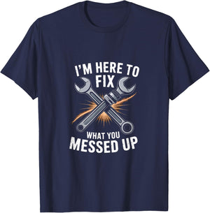 Im Here to Fix What You Messed Up Mechanic Humor T-Shirt - T-Shirt | Navy