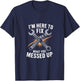 Im Here to Fix What You Messed Up Mechanic Humor T-Shirt - T-Shirt | Navy