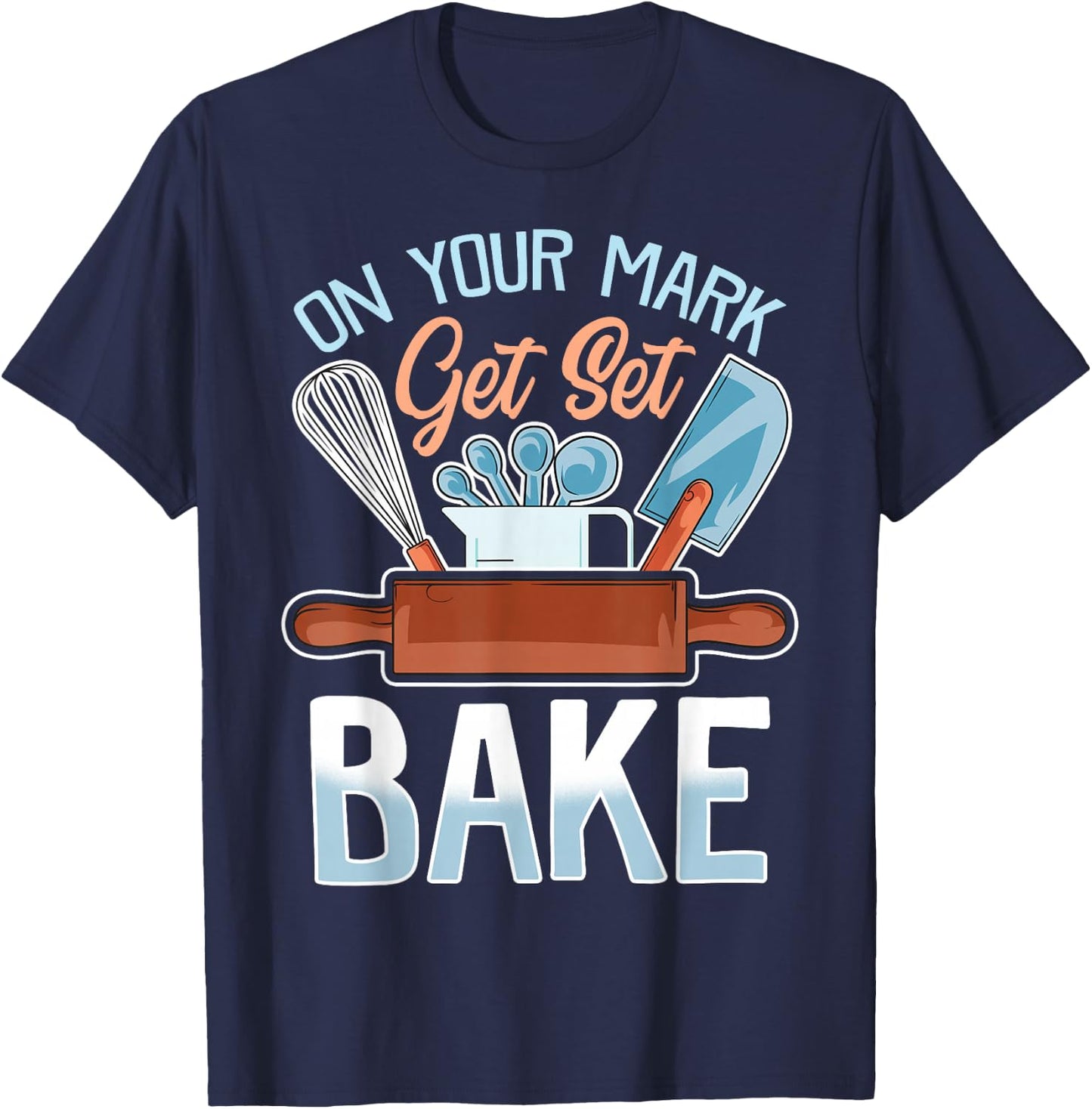 On Your Mark Get Set Bake | Funny Baker/Baking Quote T-Shirt - T-Shirt | Navy