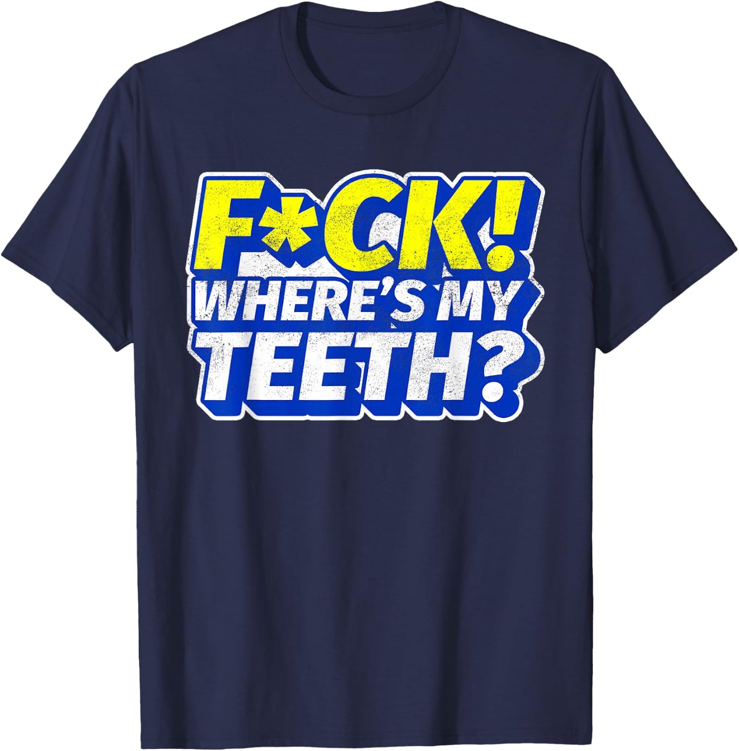 Funny Fuck Where's My Teeth? Dentures Dental Hygiene T-Shirt - T-Shirt | Navy