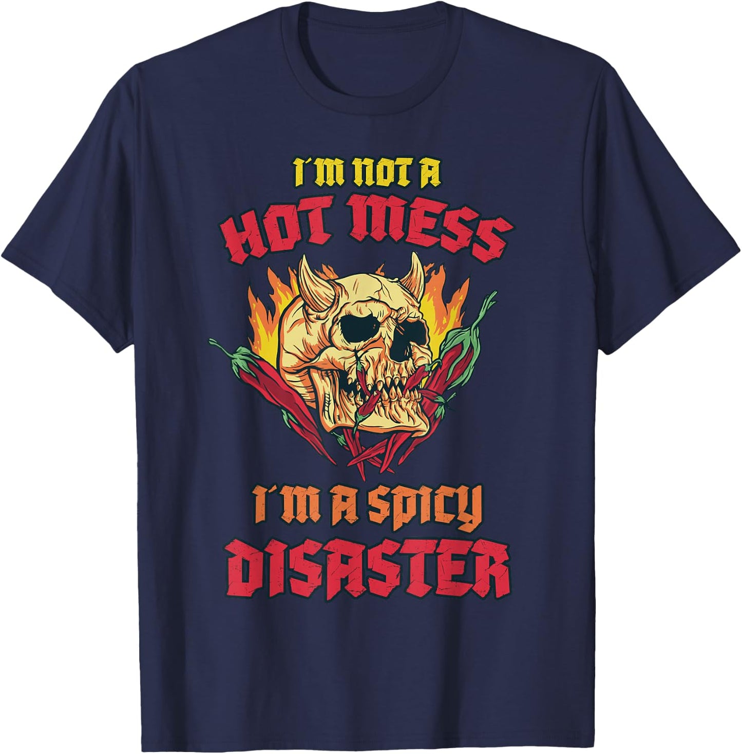 Not a Hot Mess I Am A Spicy Disaster Peperoni Hot Chilli T-Shirt - T-Shirt | Navy