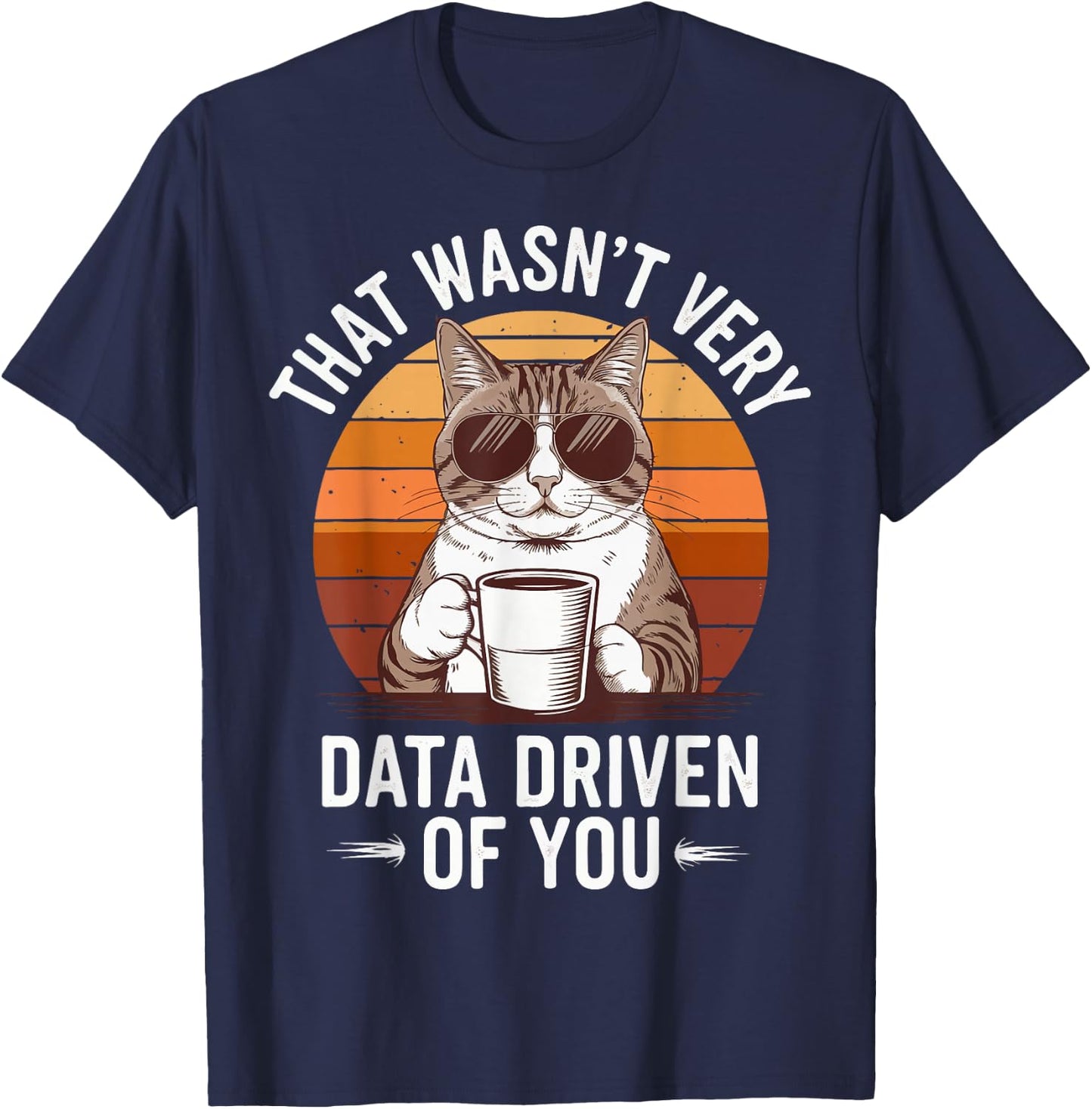 That Wasn't Very Data Driven Of You T-Shirt - T-Shirt | Navy