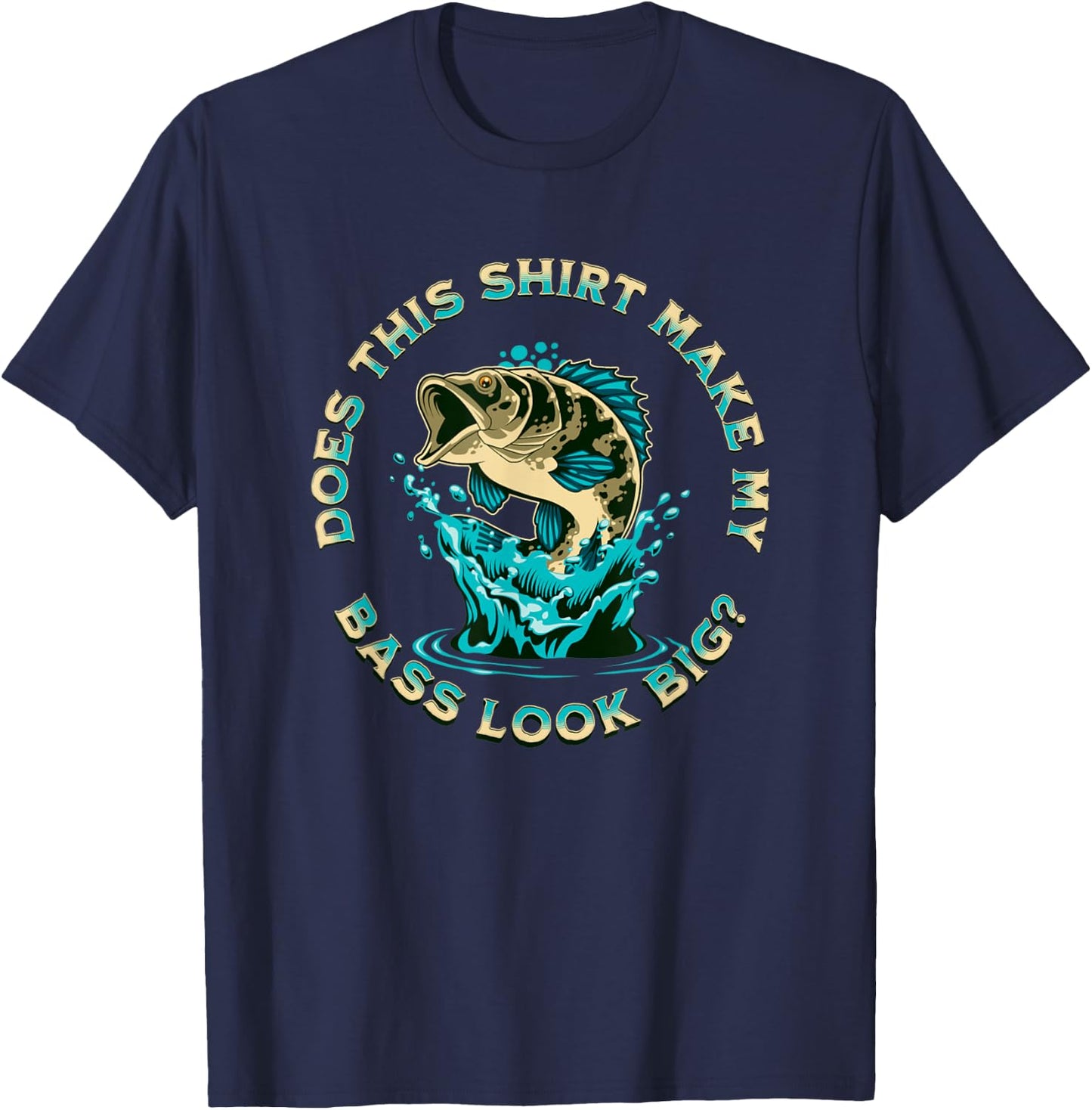 Does This Shirt Make My BASS Look Big Funny Fishing Pun Joke T-Shirt - T-Shirt | Navy