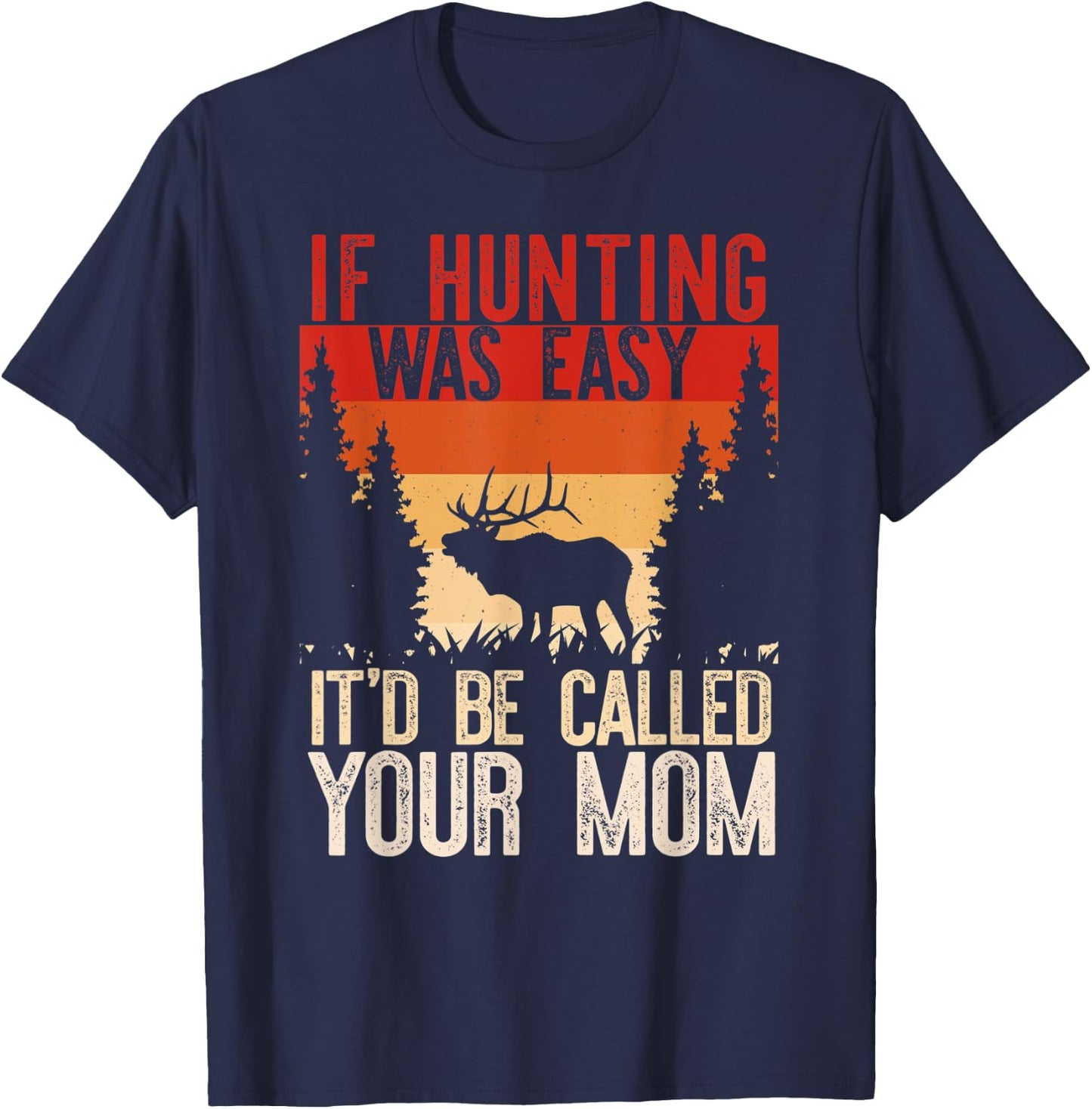 IF HUNTING WAS EASY IT'D BE CALLED YOUR MOM Funny Hunt Meme T-Shirt - T-Shirt | Navy