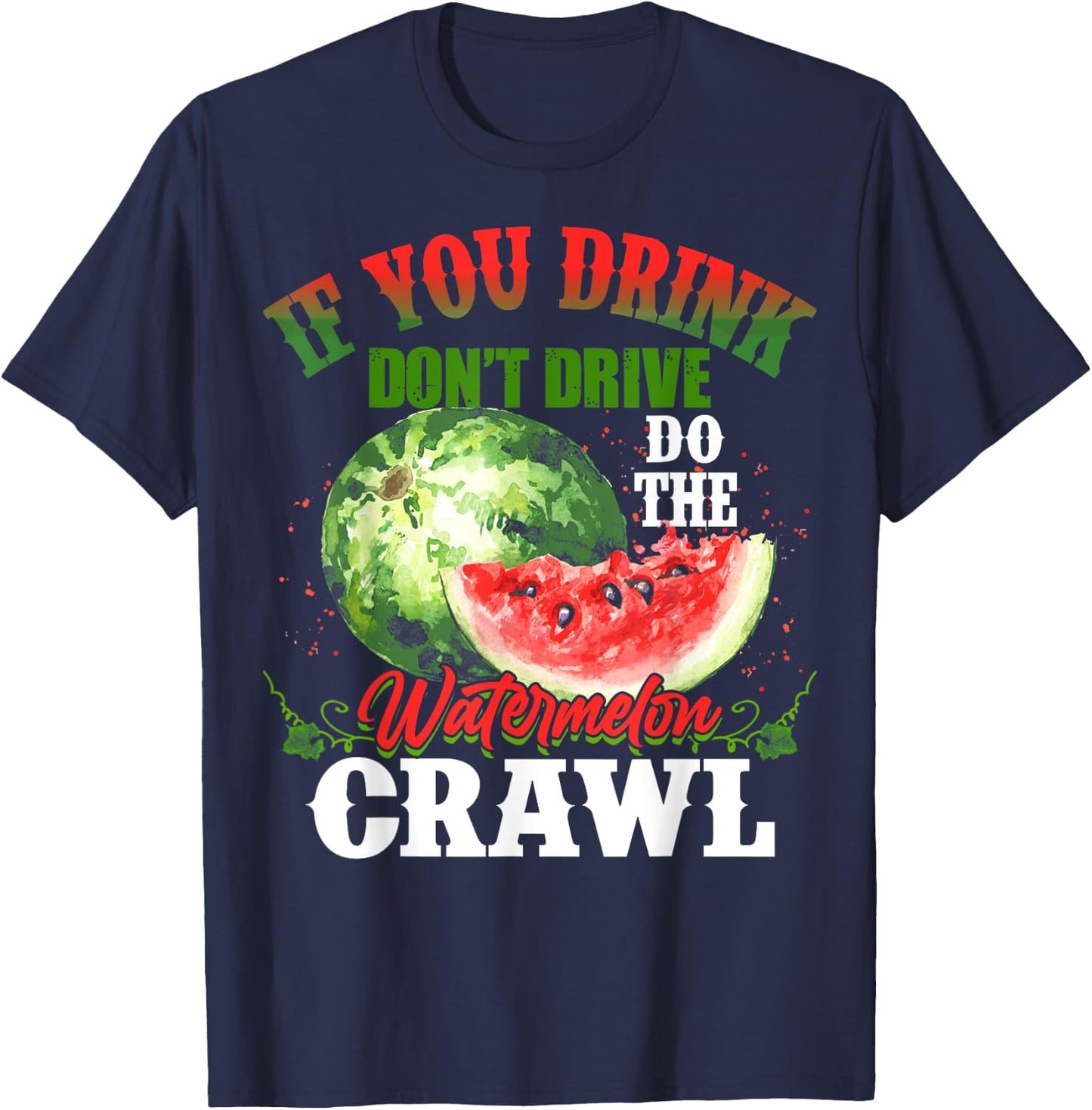 You Drink Don't Drive Do The Watermelon Crawl Funny T-Shirt - T-Shirt | Navy
