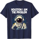 Funny Space Lovers Astronaut Houston I Am the Problem T-Shirt - T-Shirt | Navy