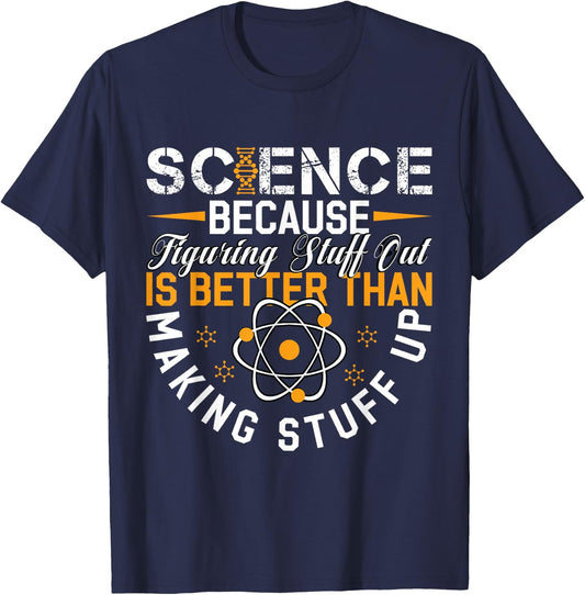 Science Because Figuring Out Is Better Than Making Stuff Up T-Shirt - T-Shirt | Navy