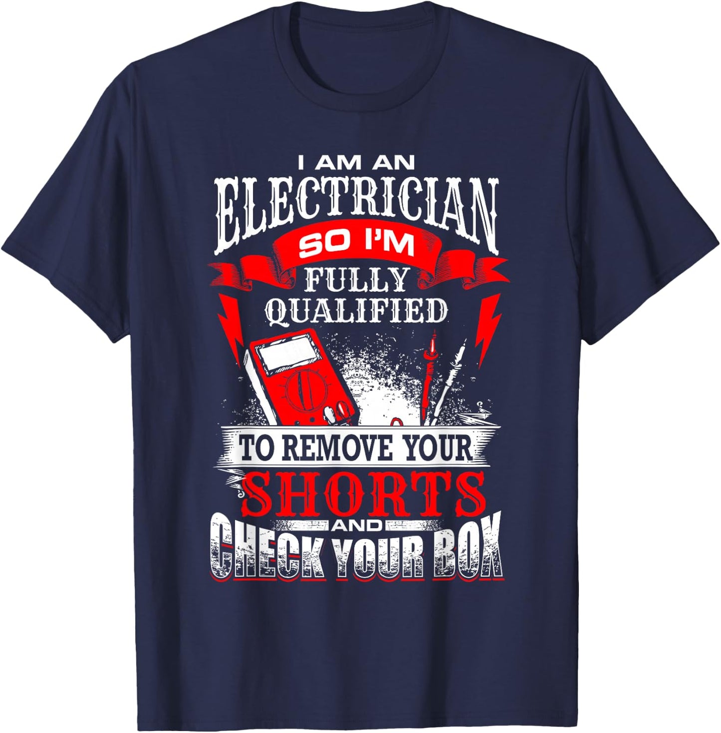 I Am An Electrician Qualified to Remove Your Shorts T-Shirt - T-Shirt | Navy