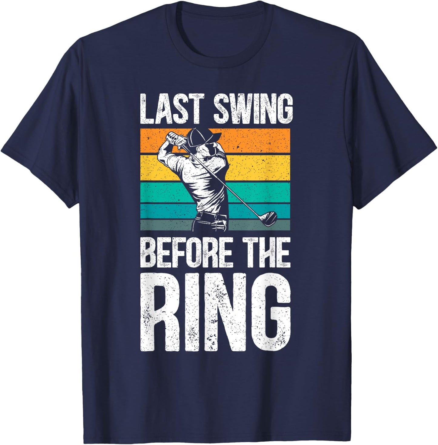 Last Swing Before The Ring Golfer Golfing Golf Engagement T-Shirt - T-Shirt | Navy
