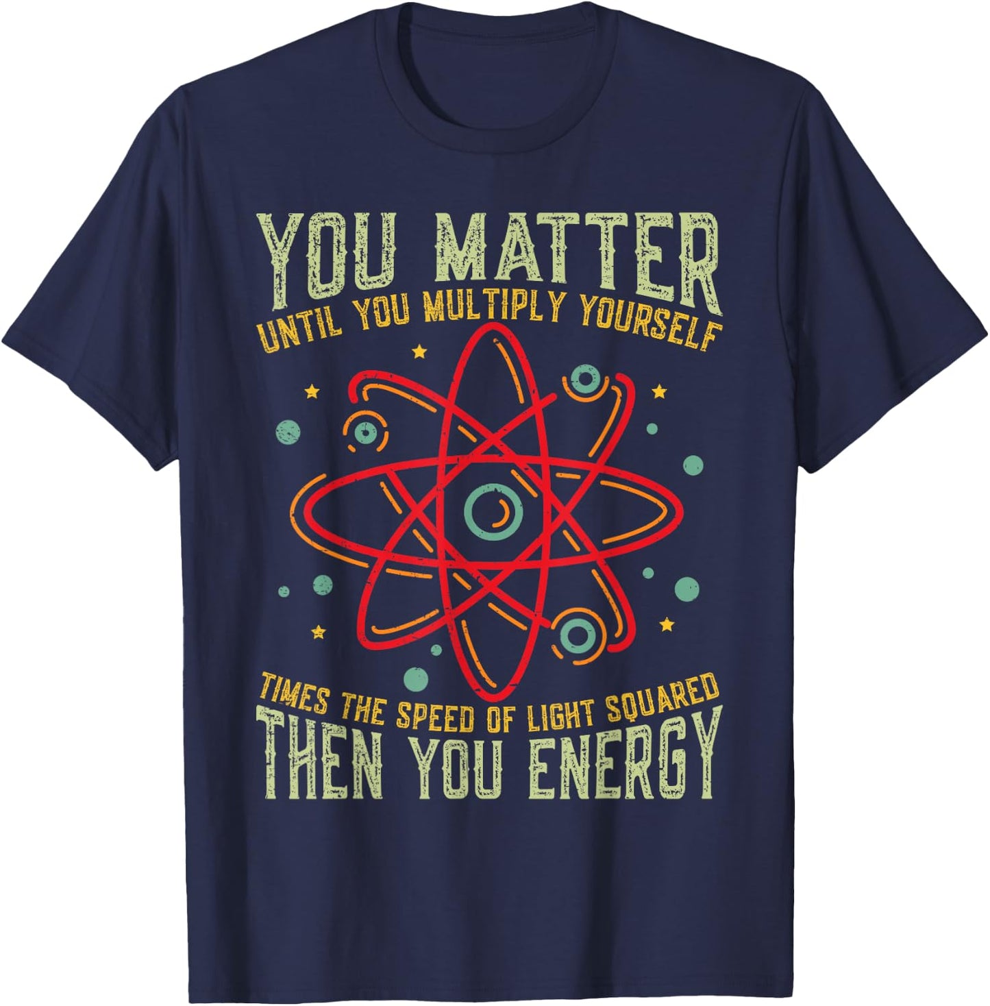 Funny Atom Science You Matter Energy Science Pun T-Shirt - T-Shirt | Navy