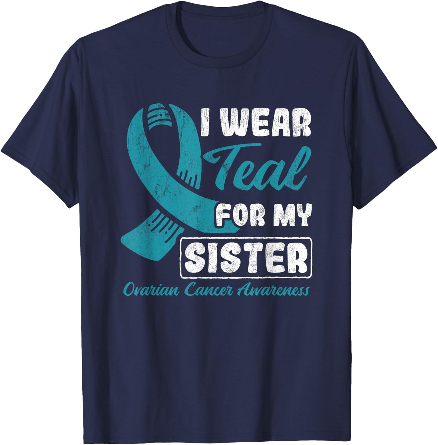 I Wear Teal For My Sister Ovarian Cancer T-Shirt - T-Shirt | Navy