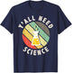 Y'all Need Science Chemistry Biology Physics Teacher Student T-Shirt - T-Shirt | Navy