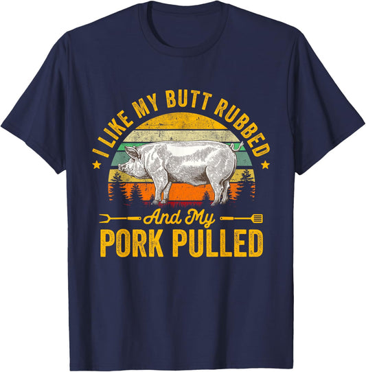 I Like My Butt Rubbed And My Pork Pulled Funny Gift BBQ T-Shirt - T-Shirt | Navy