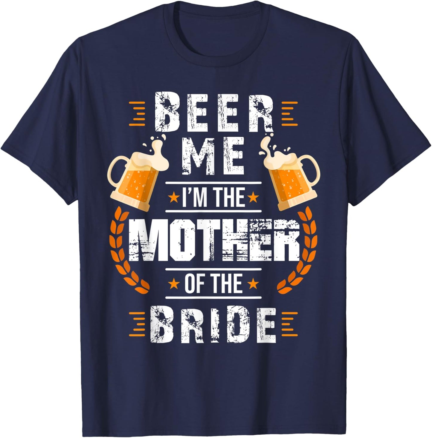 Beer Me I'm The Mother Of The Bride Wedding Bachelor Party T-Shirt - T-Shirt | Navy