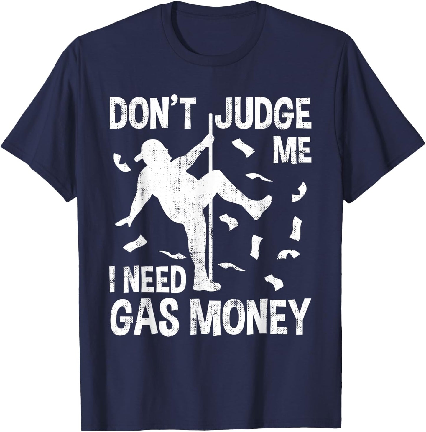 Funny Gas Price Men Humor Don't Judge Me I Need Gas Money Hilarious Man Pole Dance T-Shirt - T-Shirt | Navy