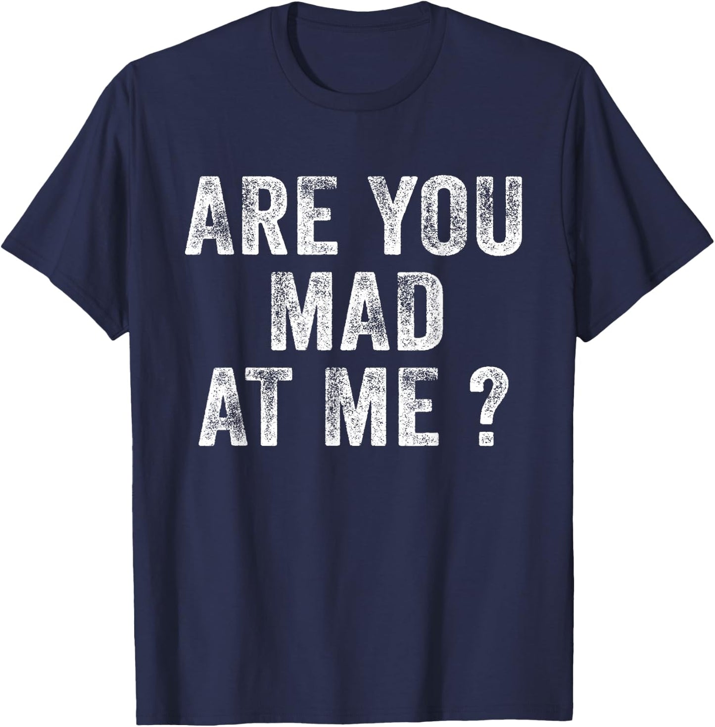 Funny Are You Mad At Me? Angry Annoyed Saying Distressed T-Shirt - T-Shirt | Navy