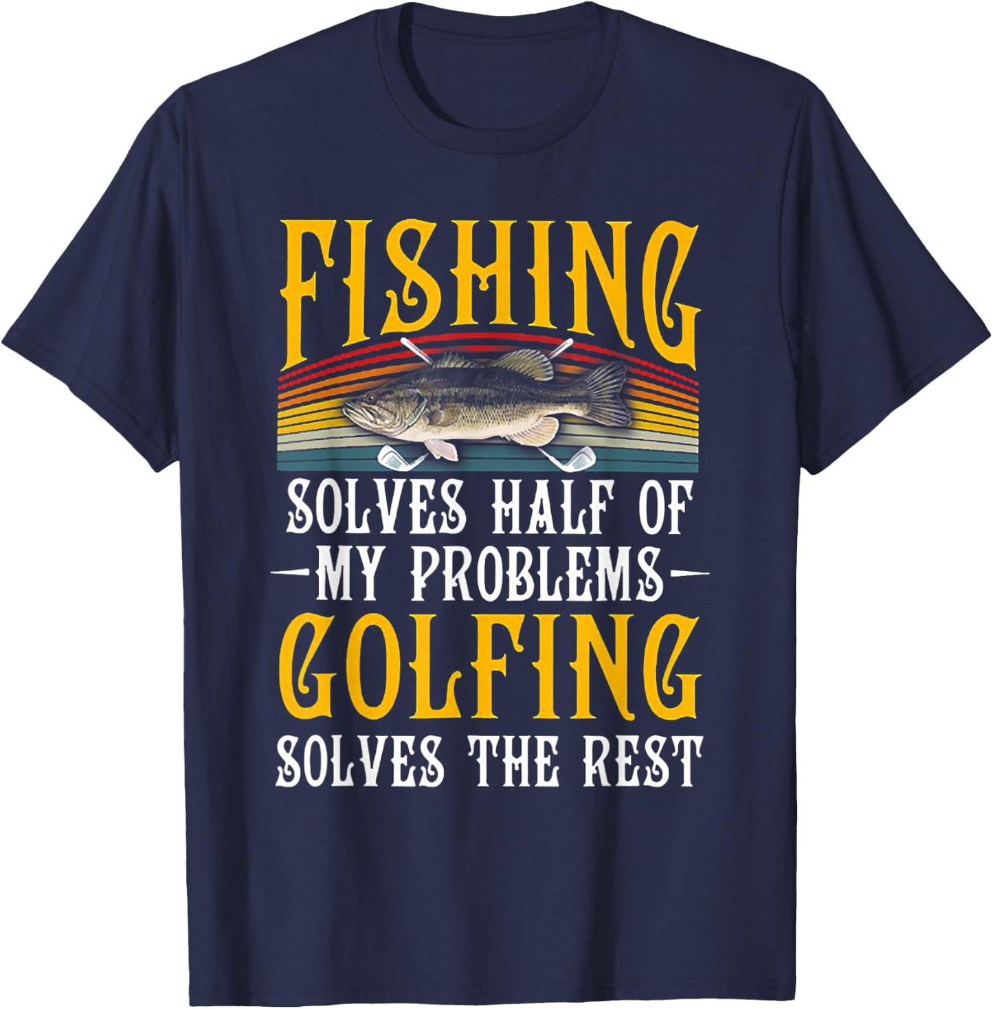 Fishing Solves Half Of My Problems Golfing Solves The Rest T-Shirt - T-Shirt | Navy