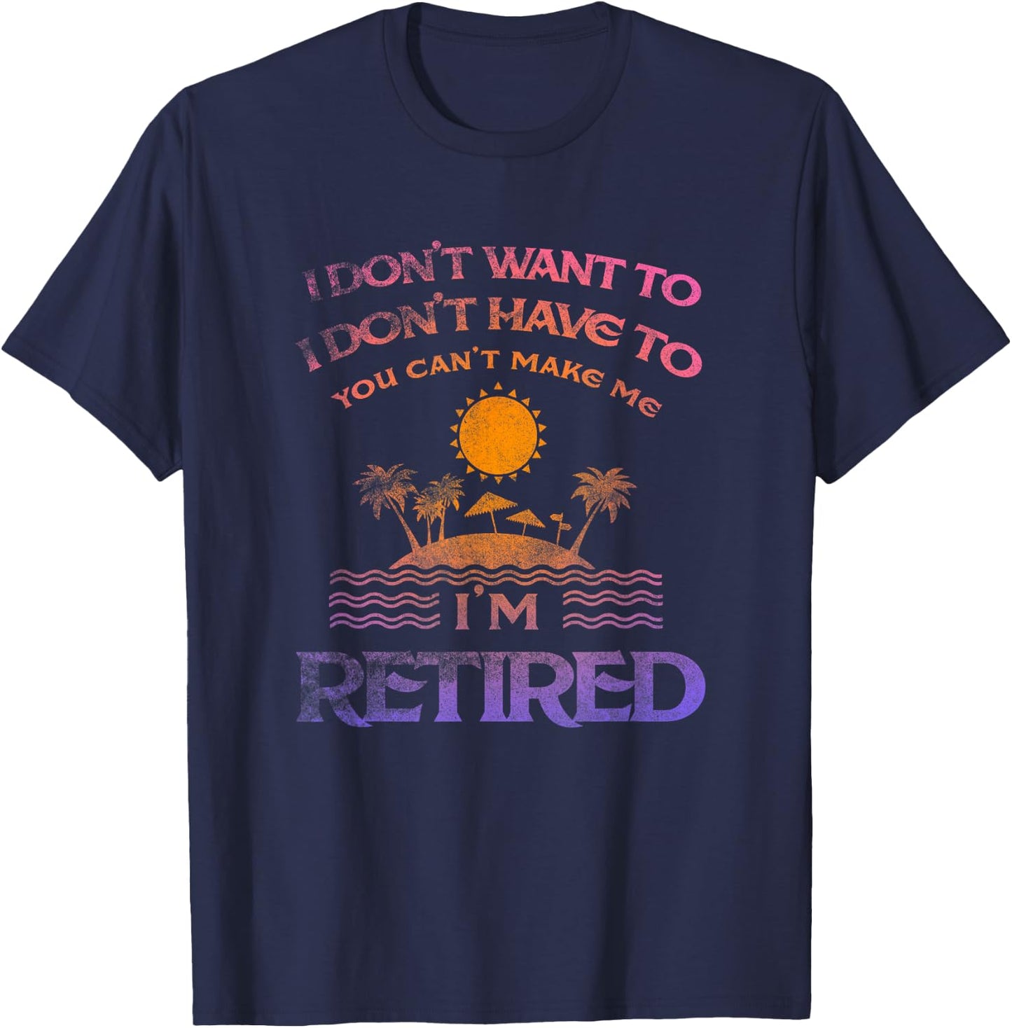 I Don't Want To I Don't Have To You Can't Make Me Shirt T-Shirt - T-Shirt | Navy